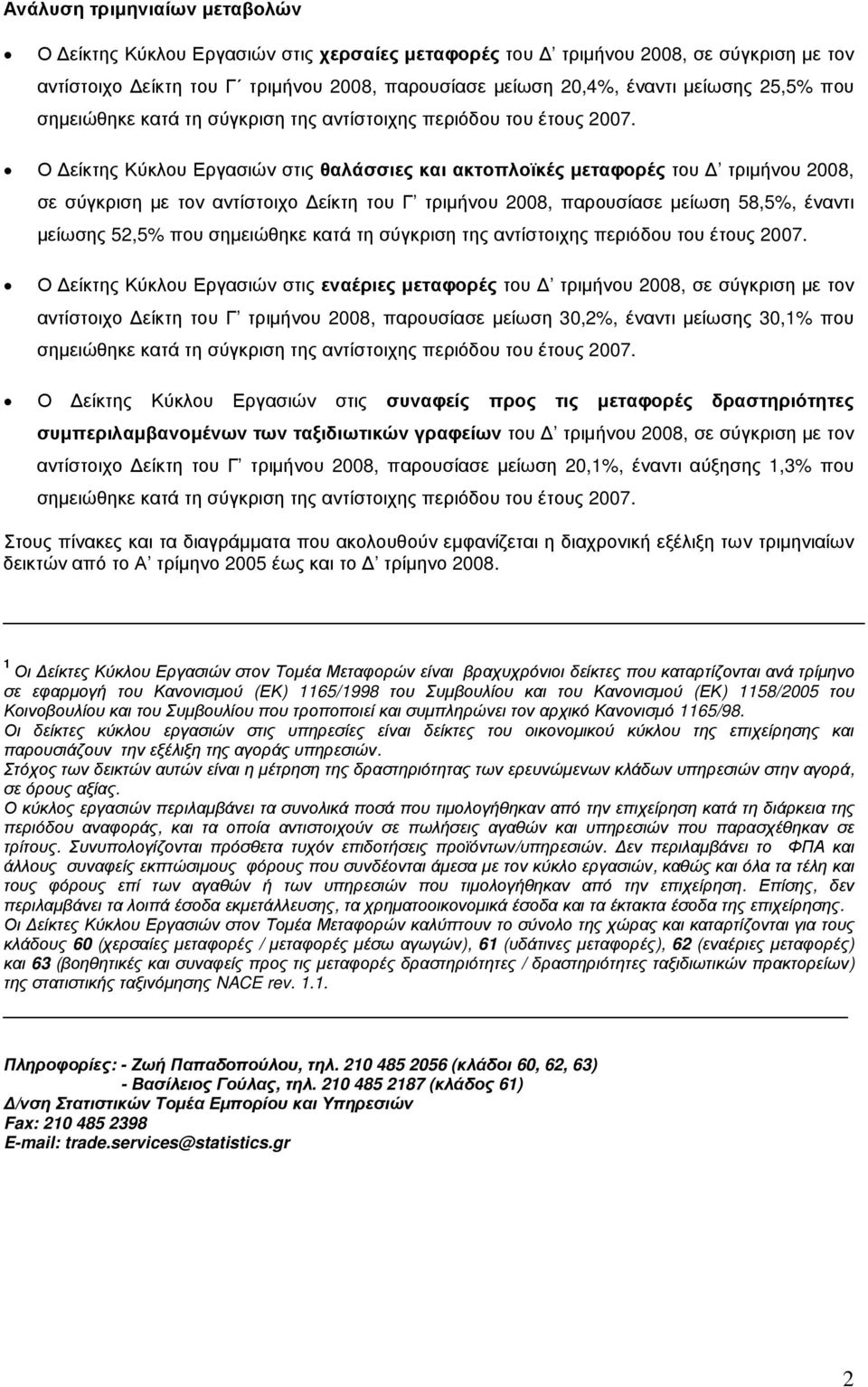 Ο είκτης Κύκλου Εργασιών στις θαλάσσιες και ακτοπλοϊκές µεταφορές του τριµήνου, σε σύγκριση µε τον αντίστοιχο είκτη του Γ τριµήνου, παρουσίασε µείωση 58,5%, έναντι µείωσης 52,5% που  Ο είκτης Κύκλου