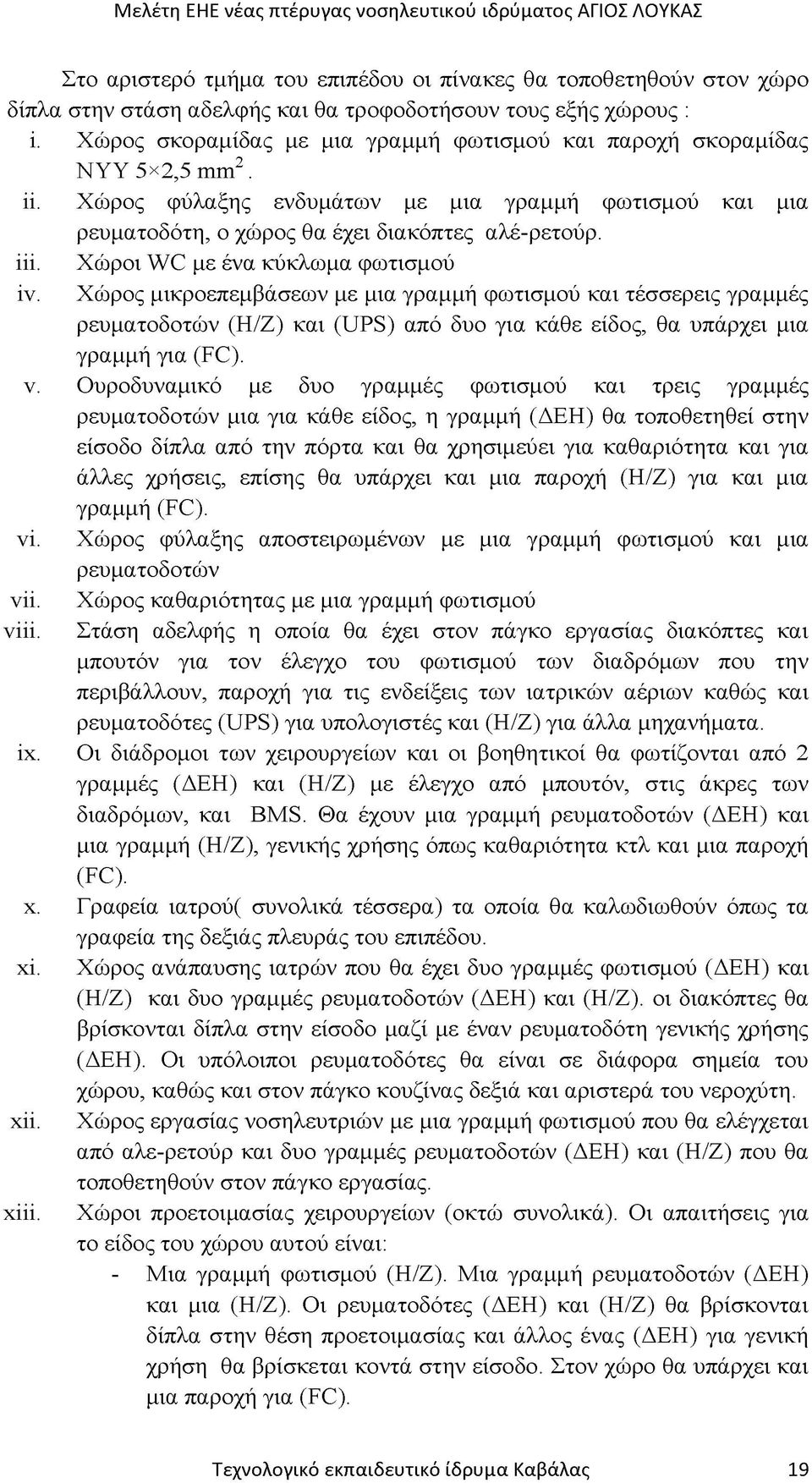 Χώροι WC με ένα κύκλωμα φωτισμού iv. Χώρος μικροεπεμβάσεων με μια γραμμή φωτισμού και τέσσερεις γραμμές ρευματοδοτών (Η/Ζ) και (UPS) από δυο για κάθε είδος, θα υπάρχει μια γραμμή για (FC). ν.