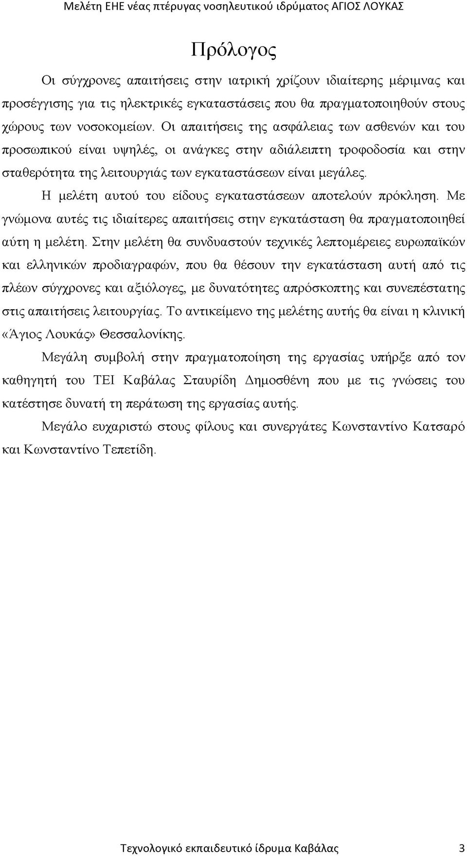 Η μελέτη αυτού του είδους εγκαταστάσεων αποτελούν πρόκληση. Με γνώμονα αυτές τις ιδιαίτερες απαιτήσεις στην εγκατάσταση θα πραγματοποιηθεί αύτη η μελέτη.