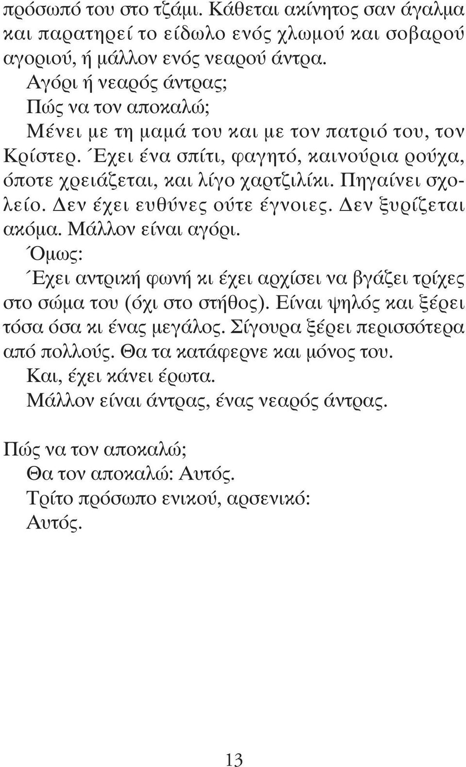 Πηγαίνει σχολείο. Δεν έχει ευθύνες ούτε έγνοιες. Δεν ξυρίζεται ακόμα. Μάλλον είναι αγόρι. Όμως: Έχει αντρική φωνή κι έχει αρχίσει να βγάζει τρίχες στο σώμα του (όχι στο στήθος).