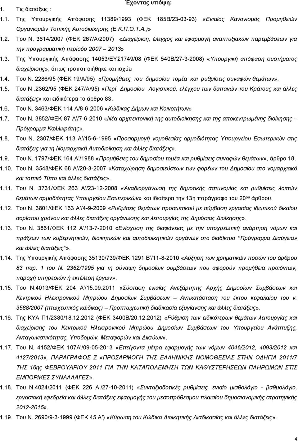 4. Του Ν. 2286/95 (ΦΕΚ 19/Α/95) «Προμήθειες του δημοσίου τομέα και ρυθμίσεις συναφών θεμάτων». 1.5. Του Ν.2362/95 (ΦΕΚ 247/Α/95) «Περί Δημοσίου Λογιστικού, ελέγχου των δαπανών του Κράτους και άλλες διατάξεις» και ειδικότερα το άρθρο 83.