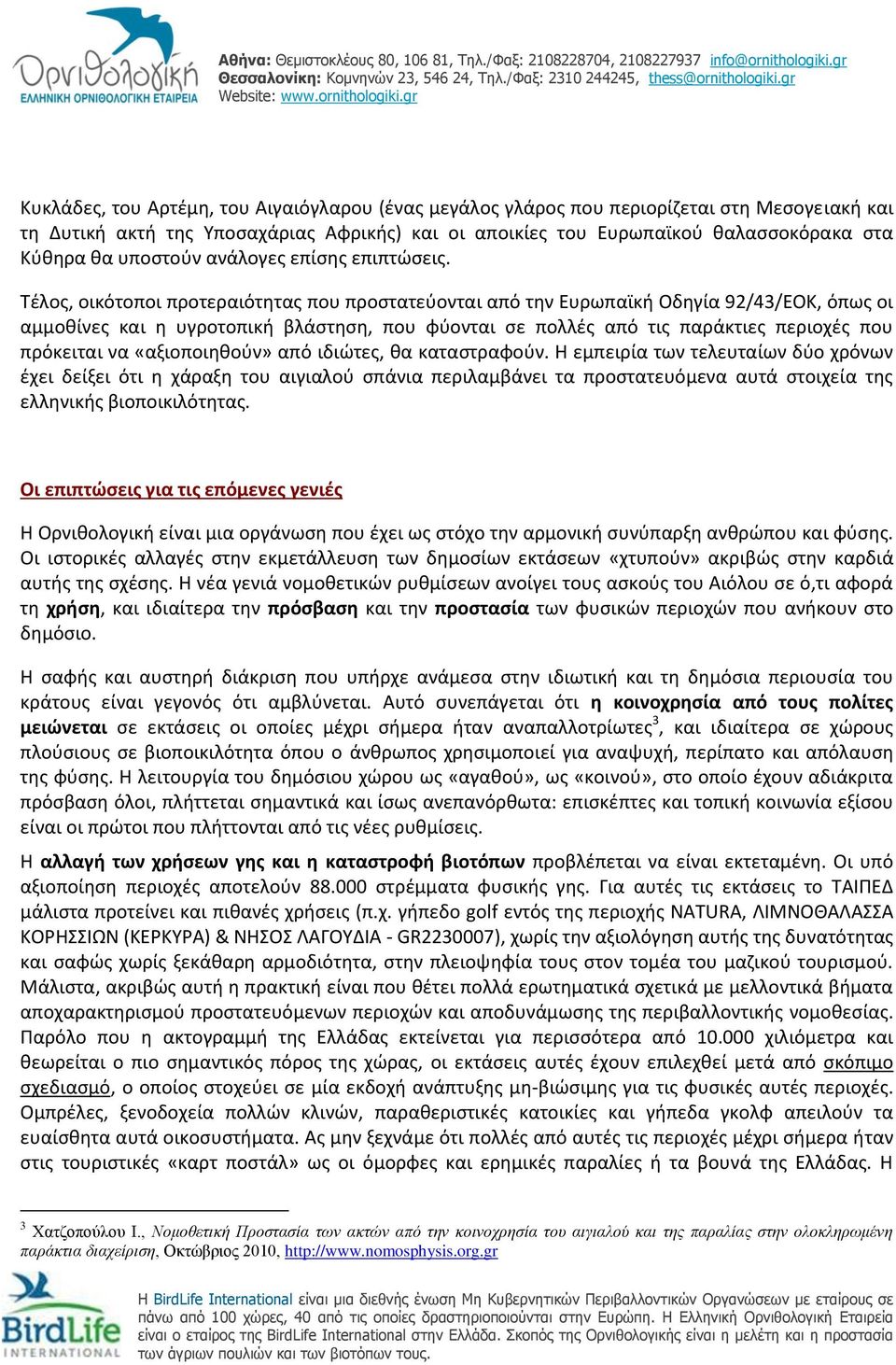 Τέλος, οικότοποι προτεραιότητας που προστατεύονται από την Ευρωπαϊκή Οδηγία 92/43/ΕΟΚ, όπως οι αμμοθίνες και η υγροτοπική βλάστηση, που φύονται σε πολλές από τις παράκτιες περιοχές που πρόκειται να