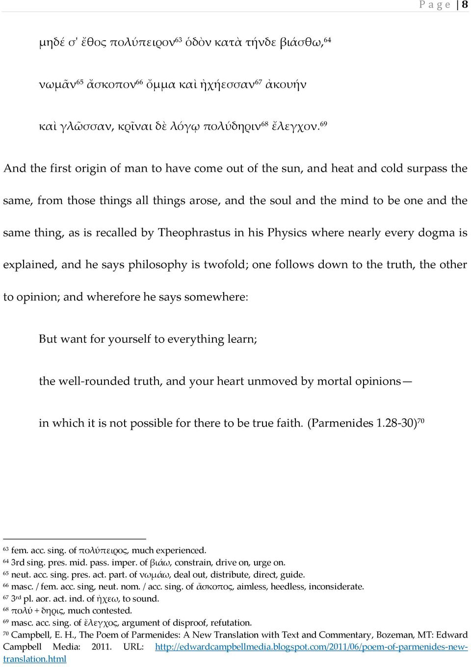 recalled by Theophrastus in his Physics where nearly every dogma is explained, and he says philosophy is twofold; one follows down to the truth, the other to opinion; and wherefore he says somewhere: