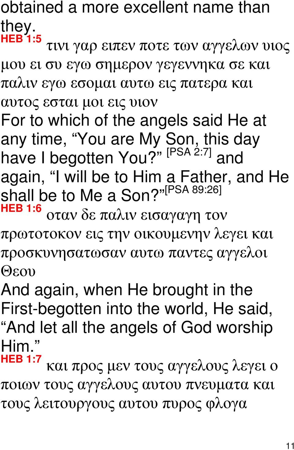 at any time, You are My Son, this day have I begotten You? [PSA 2:7] and again, I will be to Him a Father, and He [PSA 89:26] shall be to Me a Son?