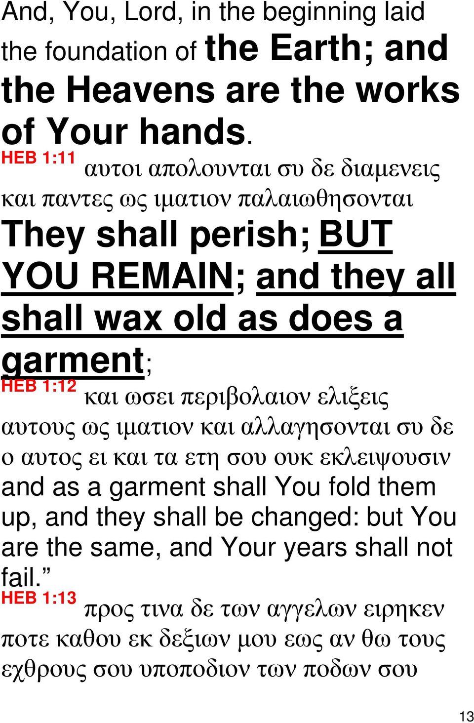 garment; HEB 1:12 και ωσει περιβολαιον ελιξεις αυτους ως ιµατιον και αλλαγησονται συ δε ο αυτος ει και τα ετη σου ουκ εκλειψουσιν and as a garment shall You