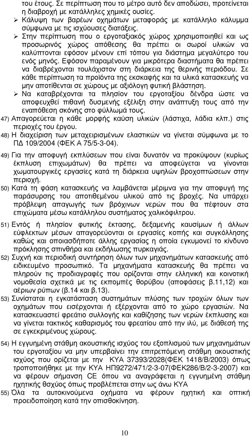 Στην περίπτωση που ο εργοταξιακός χώρος χρησιµοποιηθεί και ως προσωρινός χώρος απόθεσης θα πρέπει οι σωροί υλικών να καλύπτονται εφόσον µένουν επί τόπου για διάστηµα µεγαλύτερο του ενός µηνός.