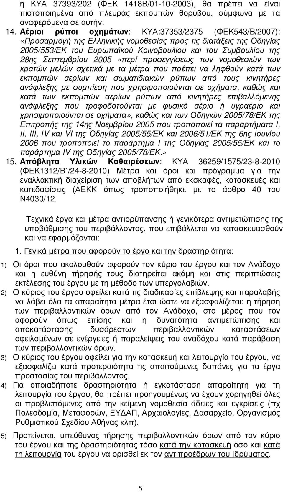 Αέριοι ρύποι οχηµάτων: ΚΥΑ:37353/2375 (ΦΕΚ543/Β/2007): «Προσαρµογή της Ελληνικής νοµοθεσίας προς τις διατάξεις της Οδηγίας 2005/553/ΕΚ του Ευρωπαϊκού Κοινοβουλίου και του Συµβουλίου της 28ης