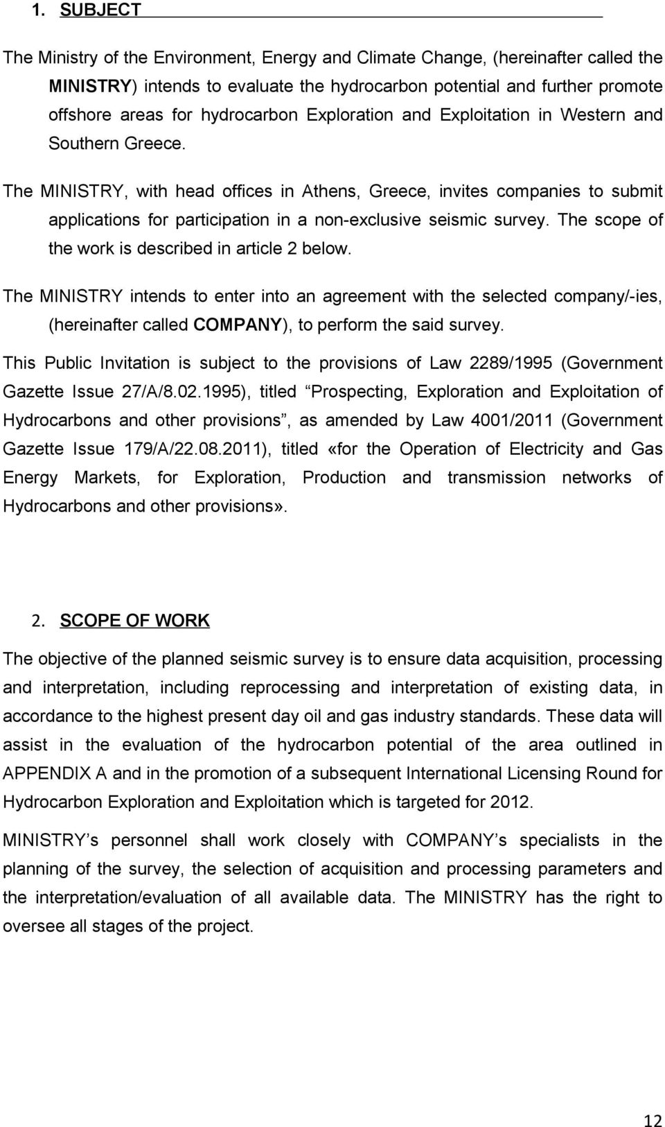 The MINISTRY, with head offices in Athens, Greece, invites companies to submit applications for participation in a non-exclusive seismic survey. The scope of the work is described in article 2 below.