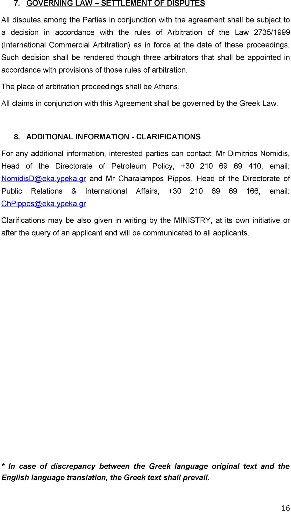 Such decision shall be rendered though three arbitrators that shall be appointed in accordance with provisions of those rules of arbitration. The place of arbitration proceedings shall be Athens.