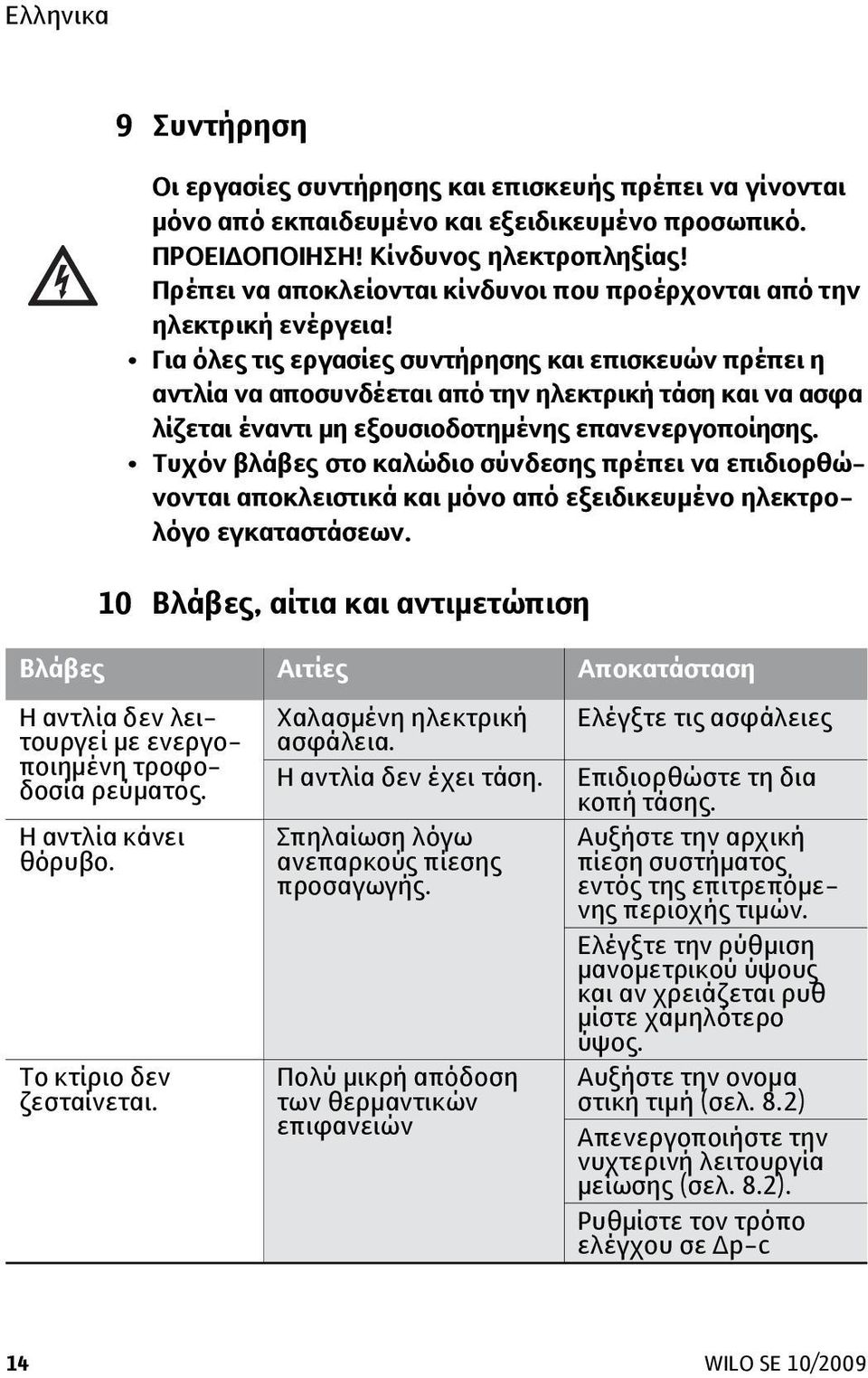 Για όλες τις εργασίες συντήρησης και επισκευών πρέπει η αντλία να αποσυνδέεται από την ηλεκτρική τάση και να ασφα λίζεται έναντι μη εξουσιοδοτημένης επανενεργοποίησης.