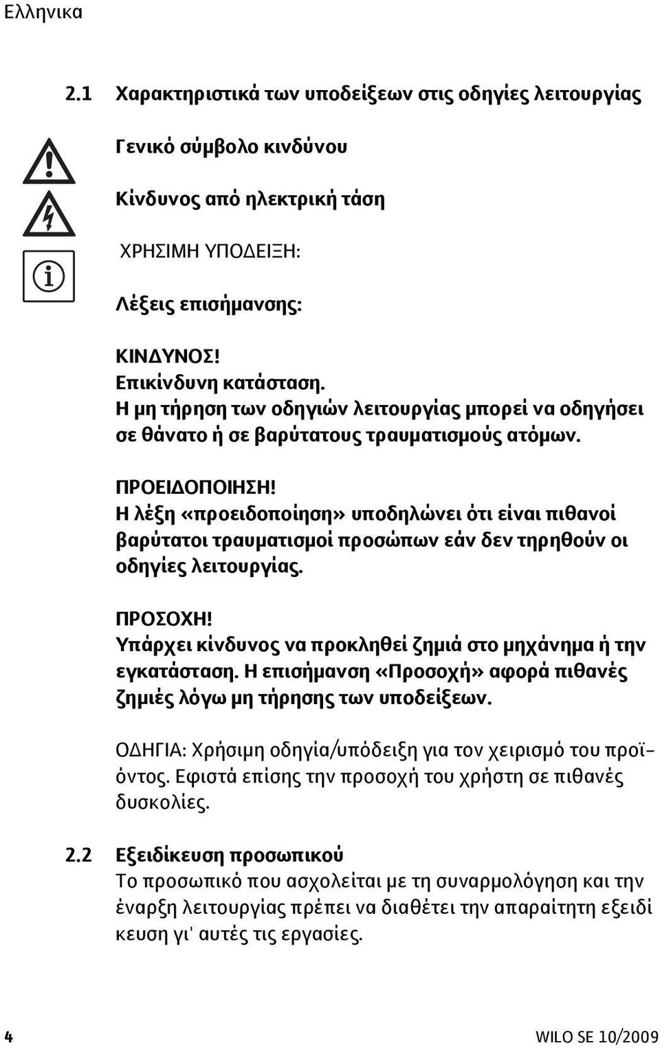 Η λέξη «προειδοποίηση» υποδηλώνει ότι είναι πιθανοί βαρύτατοι τραυματισμοί προσώπων εάν δεν τηρηθούν οι οδηγίες λειτουργίας. ΠΡΟΣΟΧΗ!