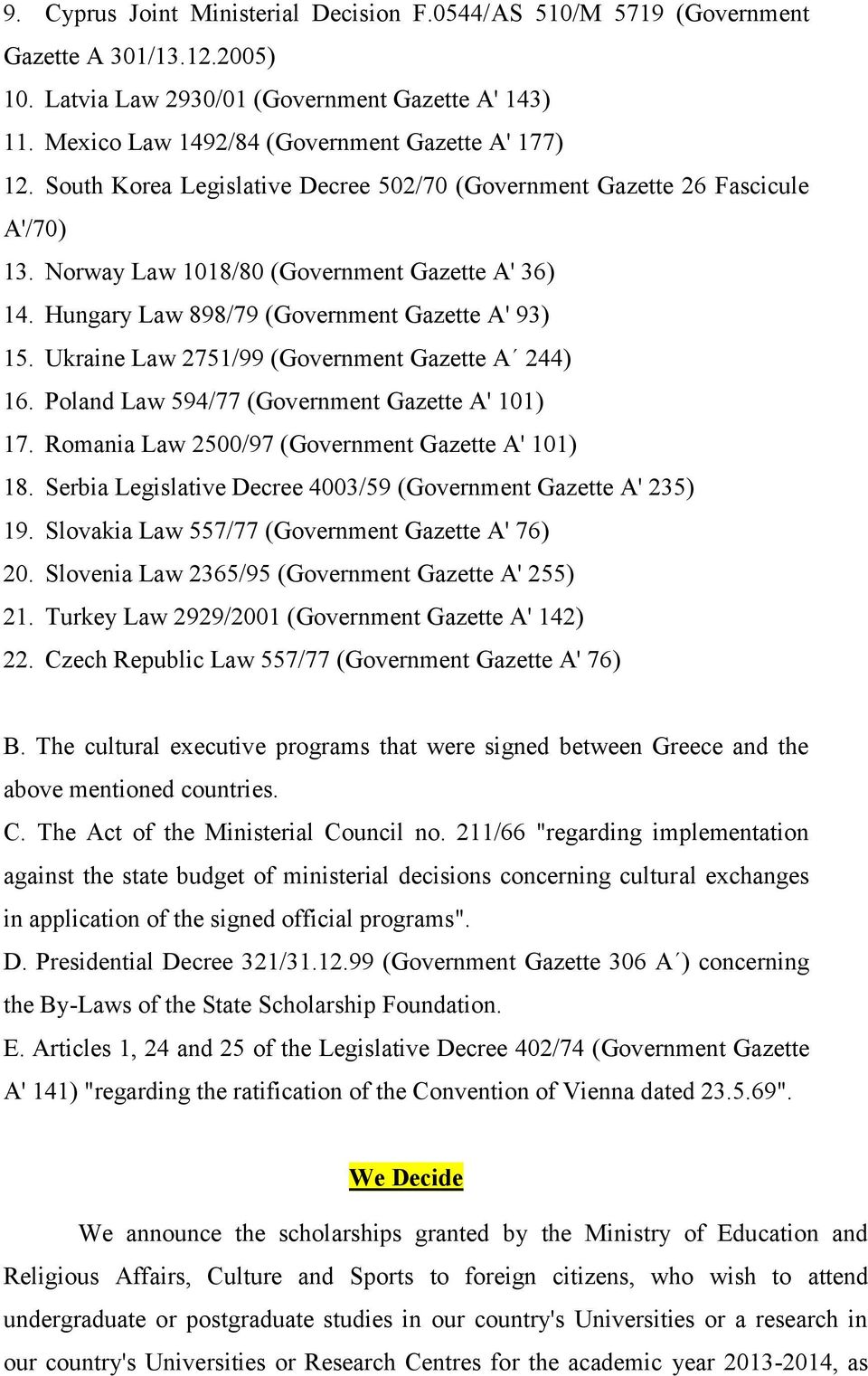 Hungary Law 898/79 (Government Gazette Α' 93) 15. Ukraine Law 2751/99 (Government Gazette A 244) 16. Poland Law 594/77 (Government Gazette A' 101) 17.