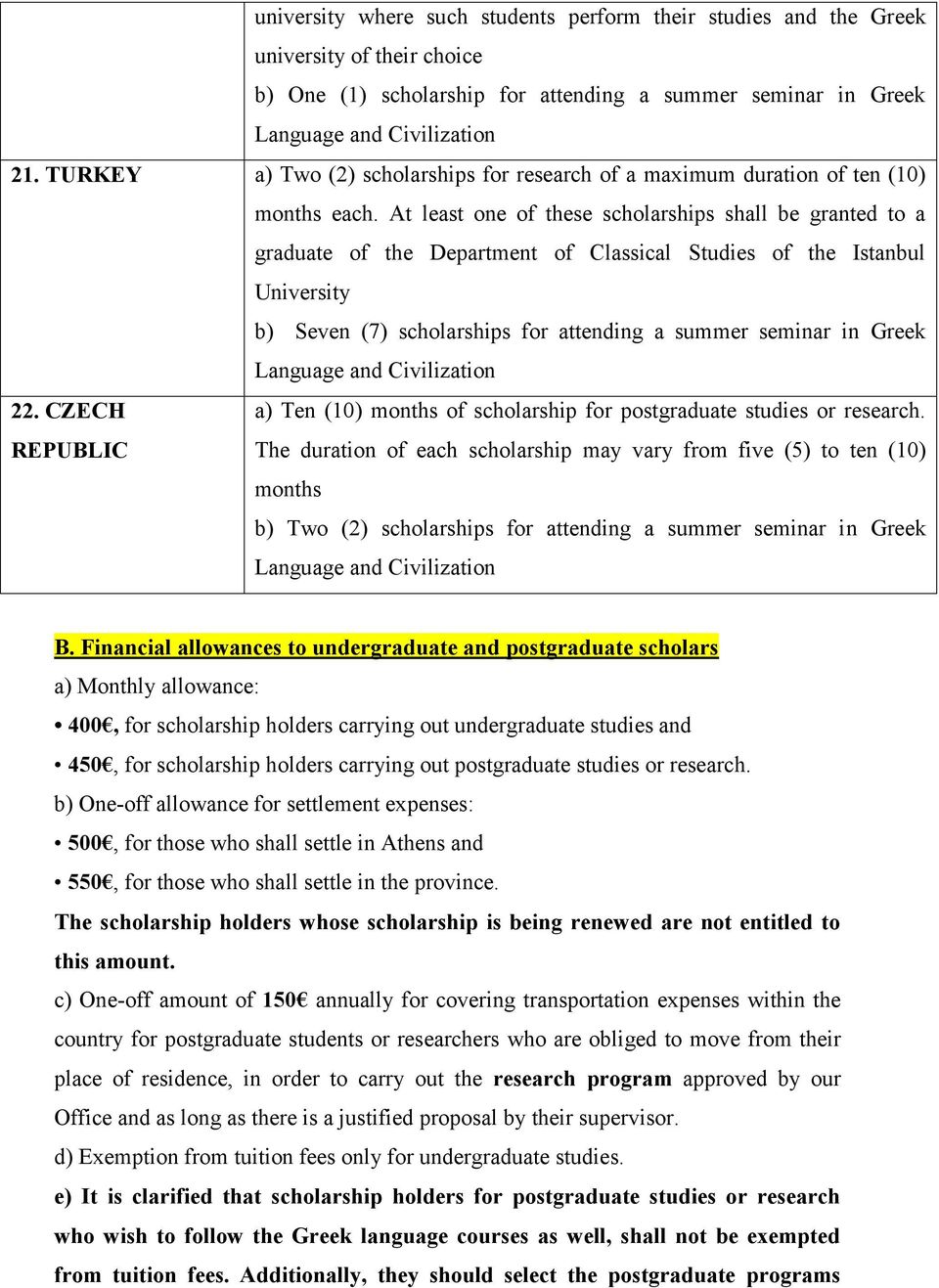 At least one of these scholarships shall be granted to a graduate of the Department of Classical Studies of the Istanbul University b) Seven (7) scholarships for attending a summer seminar in Greek