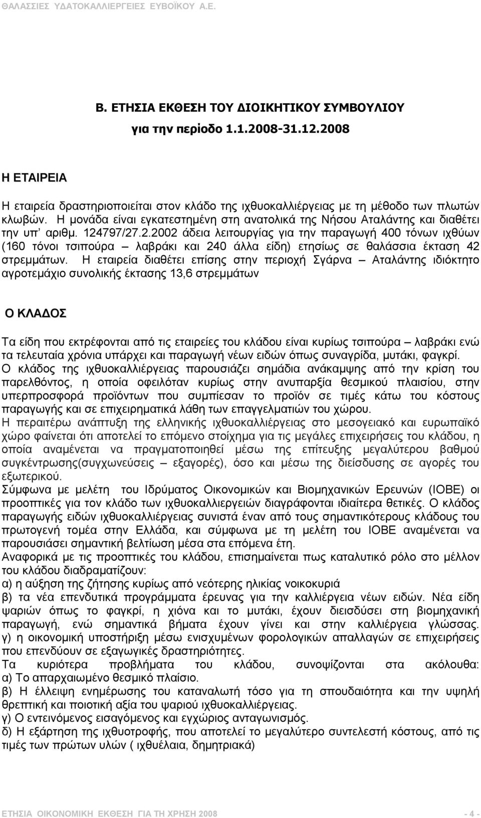 797/27.2.2002 άδεια λειτουργίας για την παραγωγή 400 τόνων ιχθύων (160 τόνοι τσιπούρα λαβράκι και 240 άλλα είδη) ετησίως σε θαλάσσια έκταση 42 στρεµµάτων.