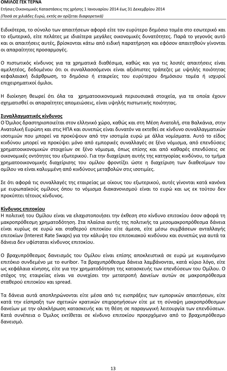 Ο πιστωτικός κίνδυνος για τα χρηματικά διαθέσιμα, καθώς και για τις λοιπές απαιτήσεις είναι αμελητέος, δεδομένου ότι οι συναλλασσόμενοι είναι αξιόπιστες τράπεζες με υψηλής ποιότητας κεφαλαιακή