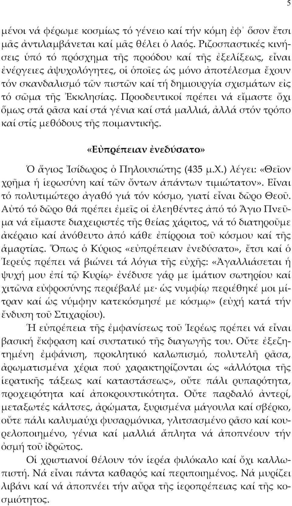 σῶμα τῆς Ἐκκλησίας. Προοδευτικοί πρέπει νά εἴμαστε ὄχι ὅμως στά ρᾶσα καί στά γένια καί στά μαλλιά, ἀλλά στόν τρόπο καί στίς μεθόδους τῆς ποιμαντικῆς.