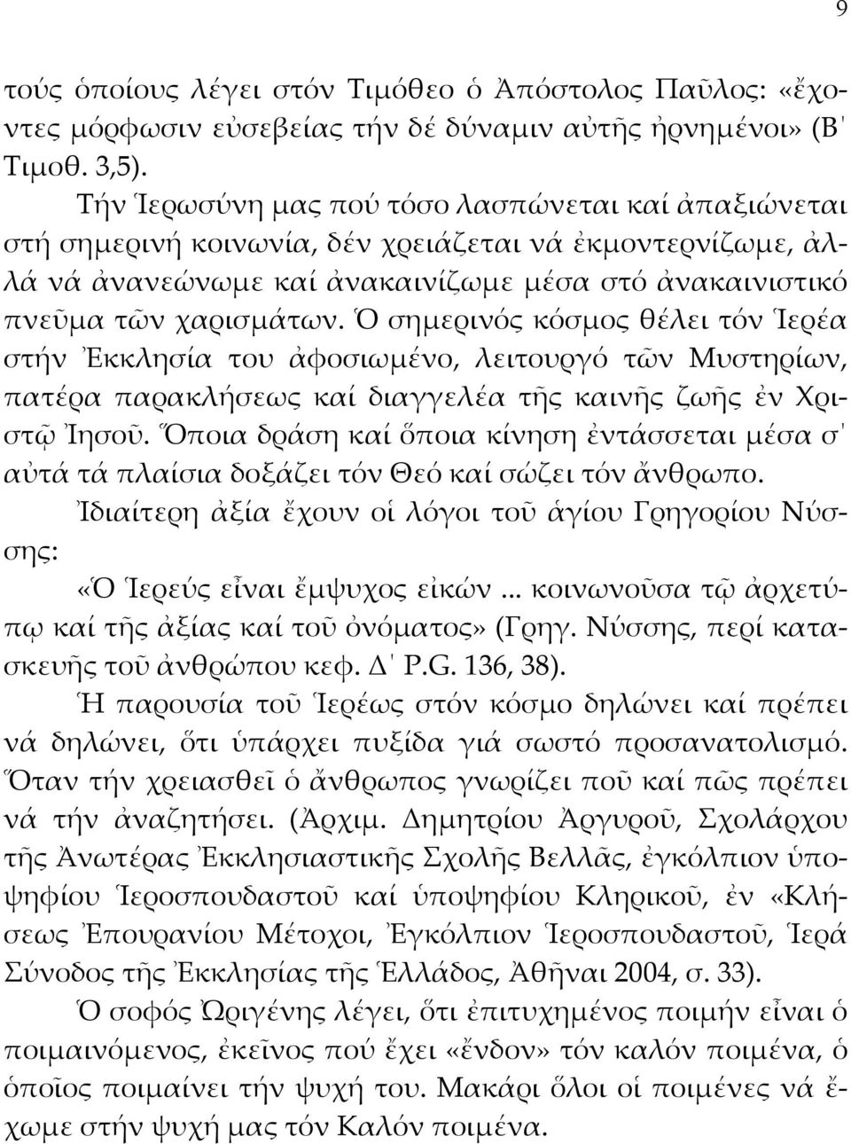 Ὁ σημερινός κόσμος θέλει τόν Ἱερέα στήν Ἐκκλησία του ἀφοσιωμένο, λειτουργό τῶν Μυστηρίων, πατέρα παρακλήσεως καί διαγγελέα τῆς καινῆς ζωῆς ἐν Χριστῷ Ἰησοῦ.