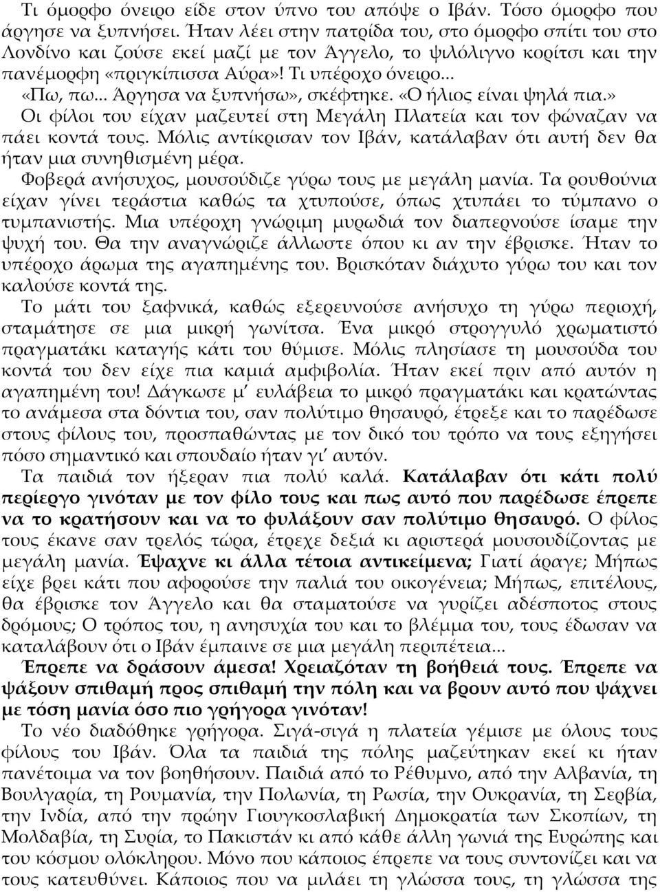 .. Άργησα να ξυπνήσω», σκέφτηκε. «Ο ήλιος είναι ψηλά πια.» Οι φίλοι του είχαν μαζευτεί στη Μεγάλη Πλατεία και τον φώναζαν να πάει κοντά τους.