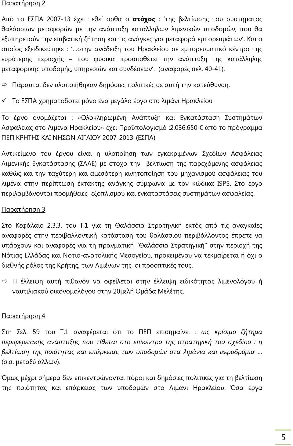 Και ο οποίος εξειδικεύτηκε : στην ανάδειξη του Ηρακλείου σε εµπορευµατικό κέντρο της ευρύτερης περιοχής που φυσικά προϋποθέτει την ανάπτυξη της κατάλληλης µεταφορικής υποδοµής, υπηρεσιών και