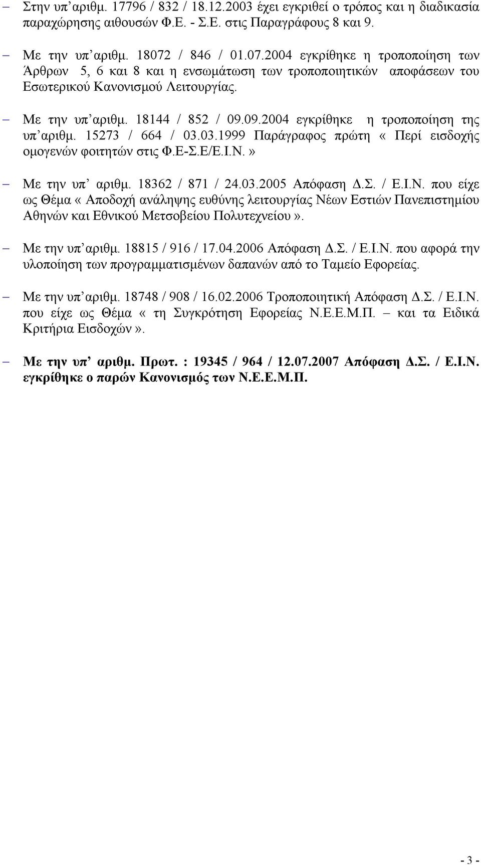 09.2004 εγκρίθηκε η τροποποίηση της υπ αριθµ. 15273 / 664 / 03.03.1999 Παράγραφος πρώτη «Περί εισδοχής οµογενών φοιτητών στις Φ.Ε-Σ.Ε/Ε.Ι.Ν.» Με την υπ αριθµ. 18362 / 871 / 24.03.2005 Απόφαση.Σ. / Ε.