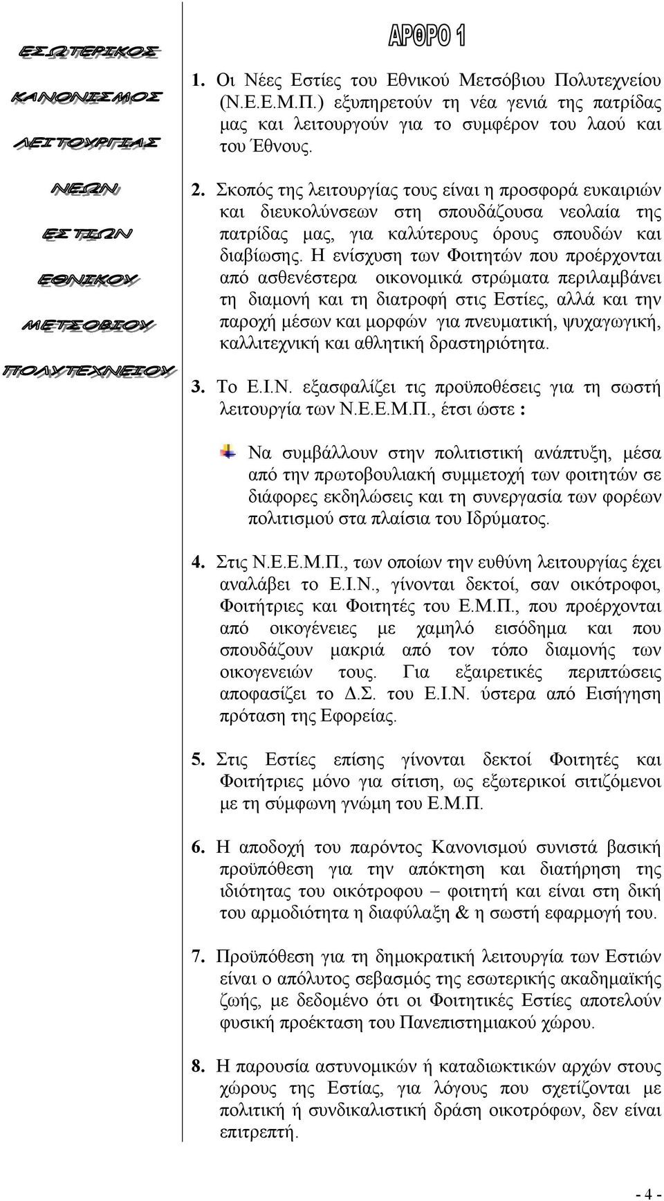 Η ενίσχυση των Φοιτητών που προέρχονται από ασθενέστερα οικονοµικά στρώµατα περιλαµβάνει τη διαµονή και τη διατροφή στις Εστίες, αλλά και την παροχή µέσων και µορφών για πνευµατική, ψυχαγωγική,