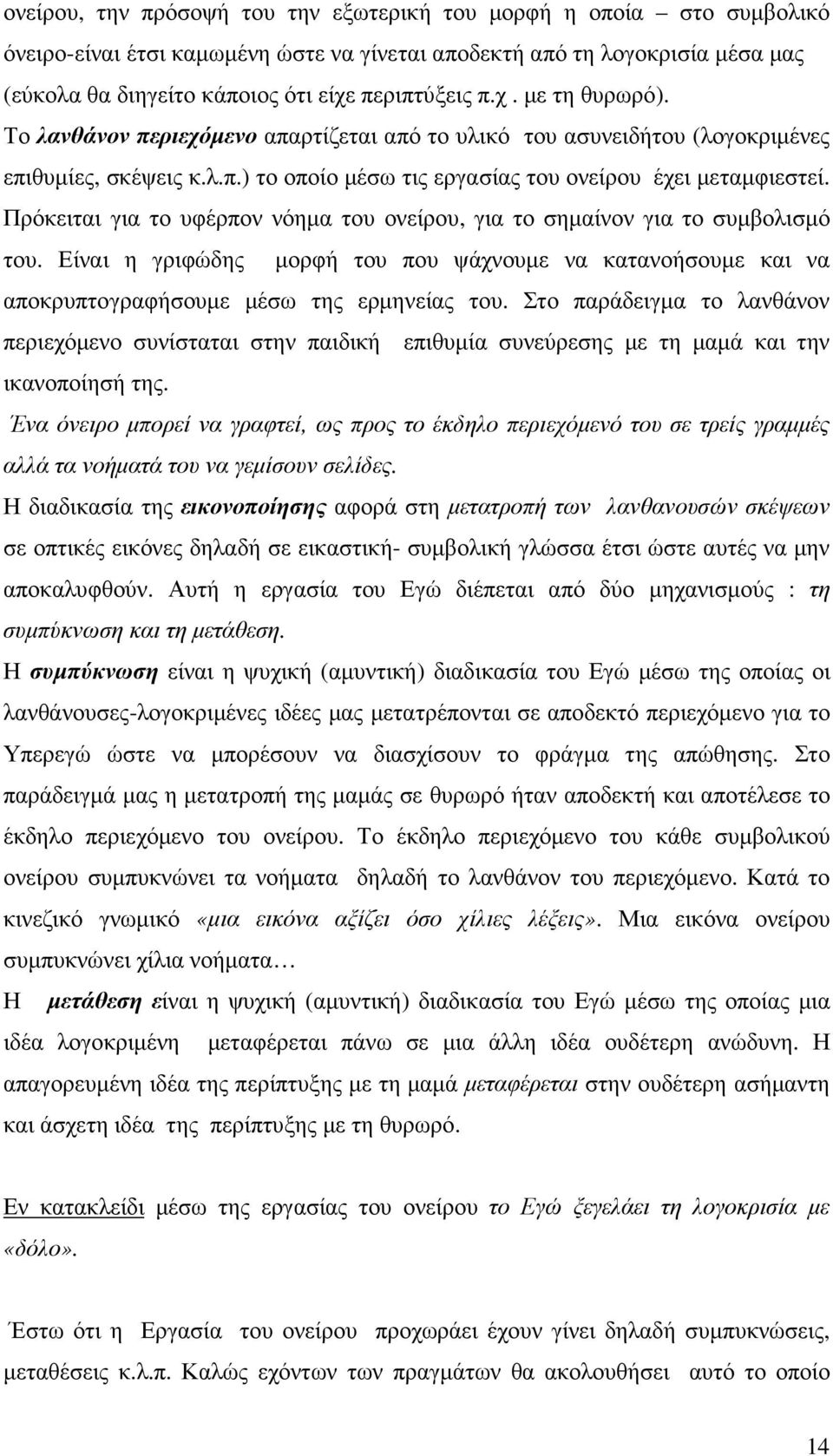 Πρόκειται για το υφέρπον νόηµα του ονείρου, για το σηµαίνον για το συµβολισµό του. Είναι η γριφώδης µορφή του που ψάχνουµε να κατανοήσουµε και να αποκρυπτογραφήσουµε µέσω της ερµηνείας του.