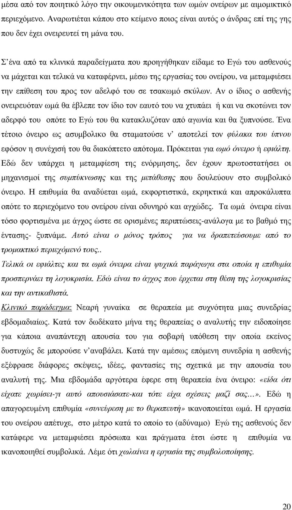 τσακωµό σκύλων. Αν ο ίδιος ο ασθενής ονειρευόταν ωµά θα έβλεπε τον ίδιο τον εαυτό του να χτυπάει ή και να σκοτώνει τον αδερφό του οπότε το Εγώ του θα κατακλυζόταν από αγωνία και θα ξυπνούσε.