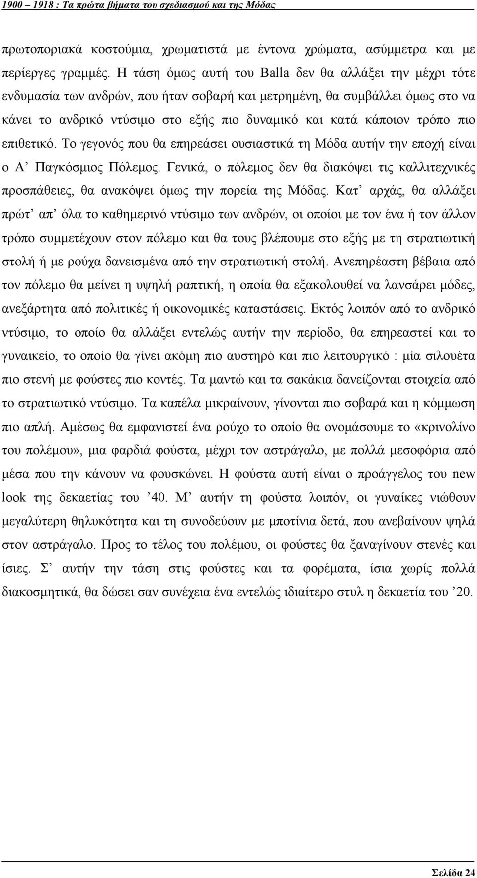 τρόπο πιο επιθετικό. Το γεγονός που θα επηρεάσει ουσιαστικά τη Μόδα αυτήν την εποχή είναι ο Α Παγκόσμιος Πόλεμος.