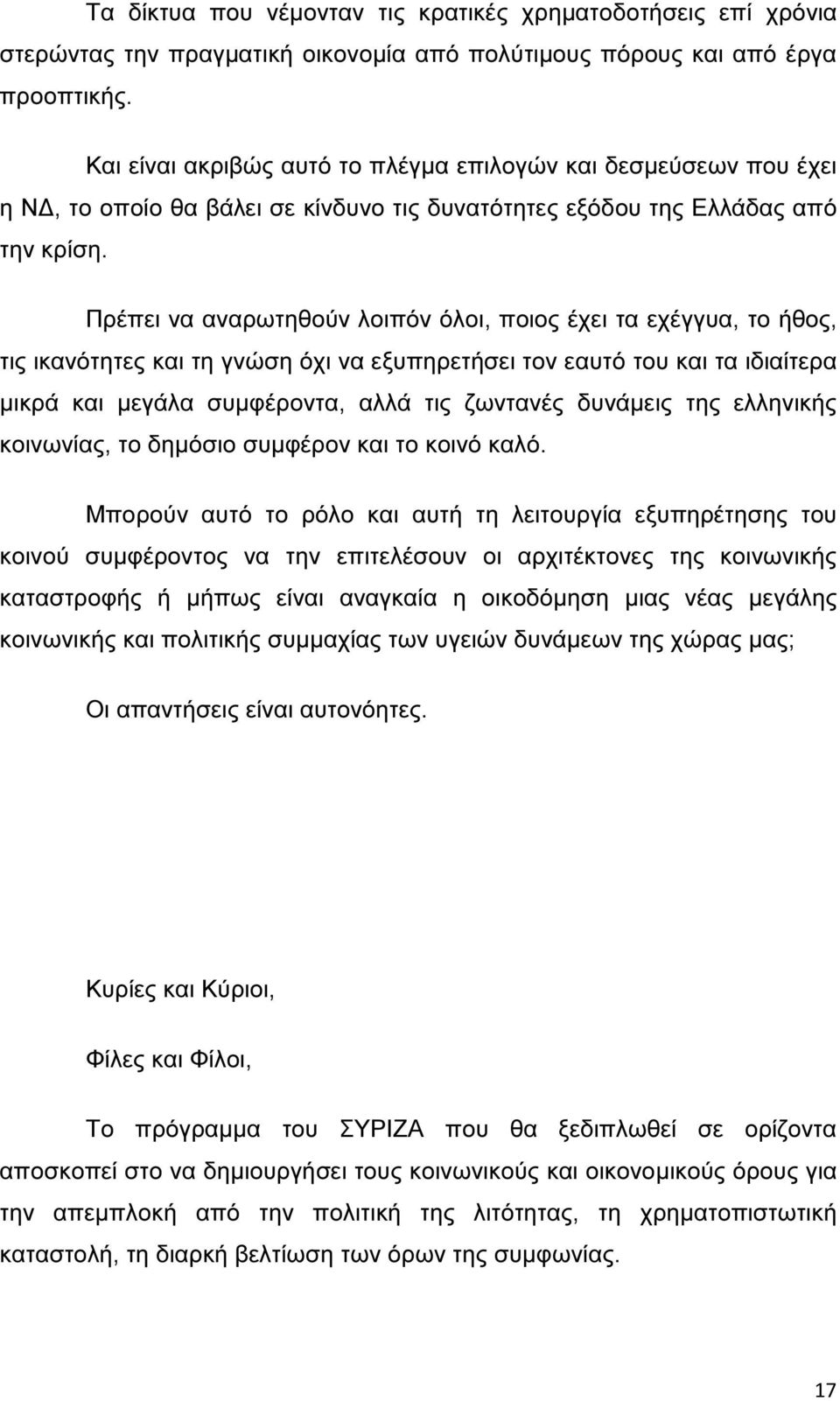 Πρέπει να αναρωτηθούν λοιπόν όλοι, ποιος έχει τα εχέγγυα, το ήθος, τις ικανότητες και τη γνώση όχι να εξυπηρετήσει τον εαυτό του και τα ιδιαίτερα µικρά και µεγάλα συµφέροντα, αλλά τις ζωντανές