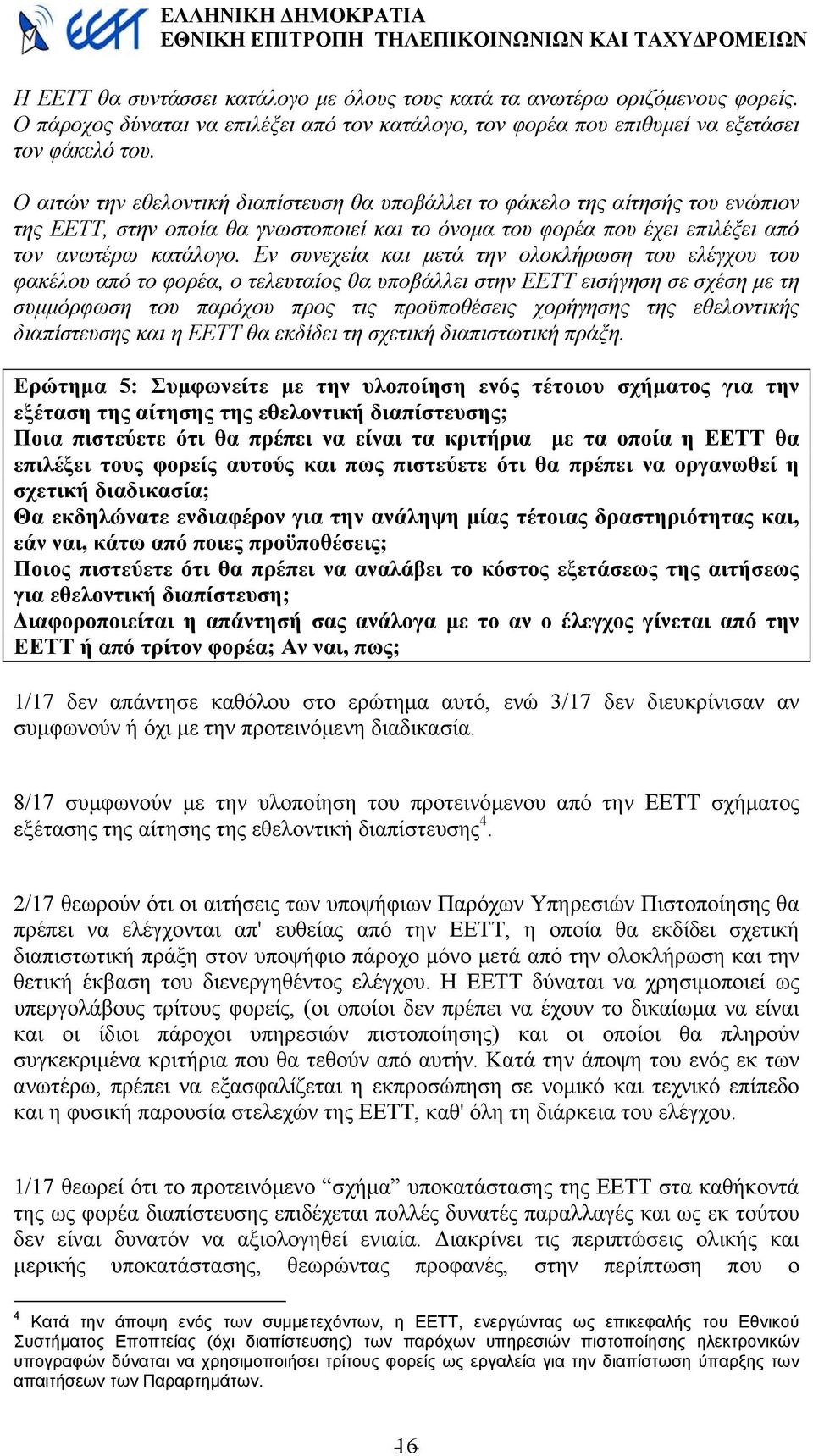 Εν συνεχεία και µετά την ολοκλήρωση του ελέγχου του φακέλου από το φορέα, ο τελευταίος θα υποβάλλει στην ΕΕΤΤ εισήγηση σε σχέση µε τη συµµόρφωση του παρόχου προς τις προϋποθέσεις χορήγησης της