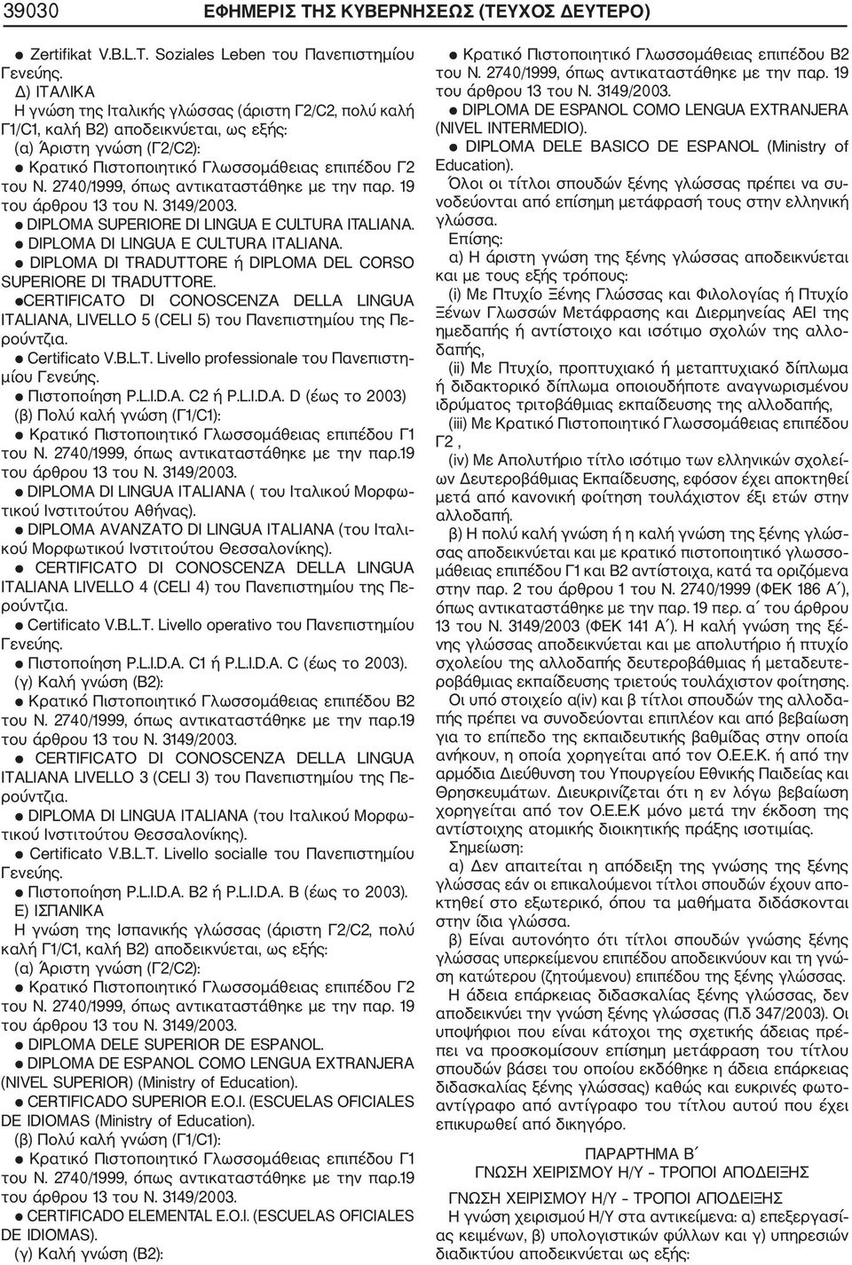 2740/1999, όπως αντικαταστάθηκε με την παρ. 19 DIPLOMA SUPERIORE DI LINGUA E CULTURA ITALIANA. DIPLOMA DI LINGUA E CULTURA ITALIANA. DIPLOMA DI TRADUTTORE ή DIPLOMA DEL CORSO SUPERIORE DI TRADUTTORE.