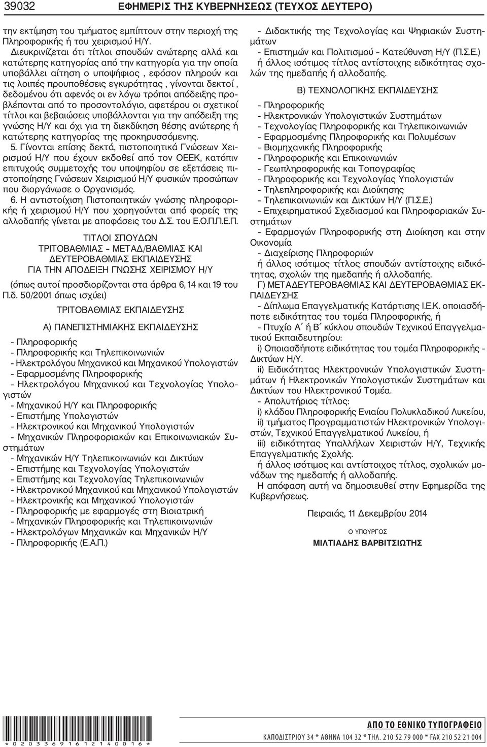 δεκτοί, δεδομένου ότι αφενός οι εν λόγω τρόποι απόδειξης προ βλέπονται από το προσοντολόγιο, αφετέρου οι σχετικοί τίτλοι και βεβαιώσεις υποβάλλονται για την απόδειξη της γνώσης Η/Υ και όχι για τη