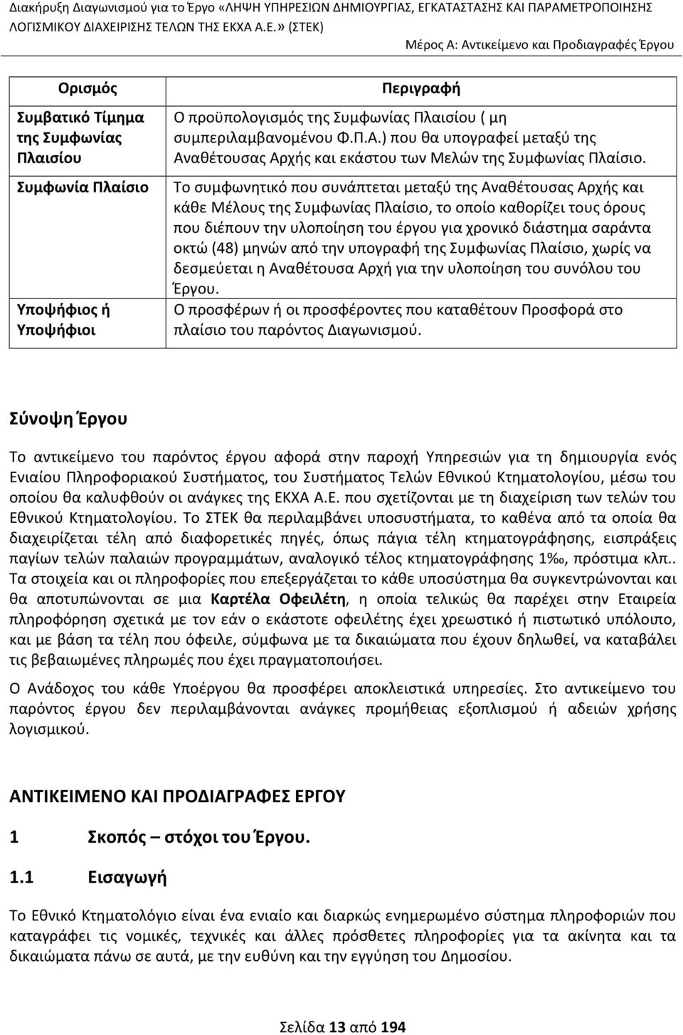 διάστημα σαράντα οκτώ (48) μηνών από την υπογραφή της Συμφωνίας Πλαίσιο, χωρίς να δεσμεύεται η Αναθέτουσα Αρχή για την υλοποίηση του συνόλου του Έργου.