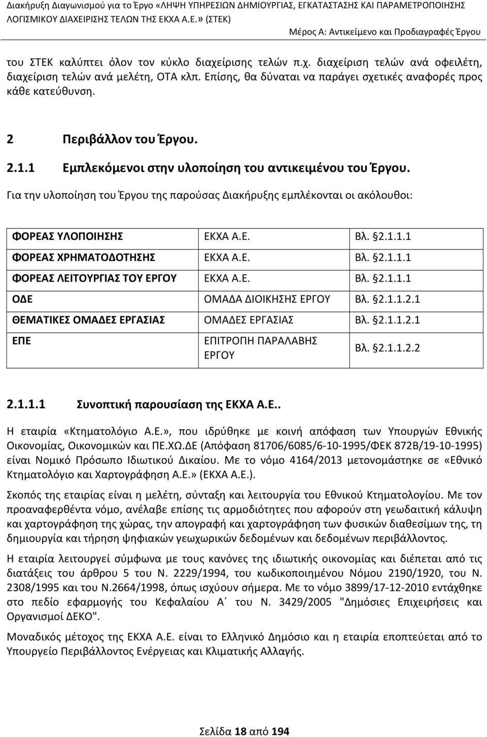 Για την υλοποίηση του Έργου της παρούσας Διακήρυξης εμπλέκονται οι ακόλουθοι: ΦΟΡΕΑΣ ΥΛΟΠΟΙΗΣΗΣ ΕΚΧΑ Α.Ε. Βλ. 2.1.1.1 ΦΟΡΕΑΣ ΧΡΗΜΑΤΟΔΟΤΗΣΗΣ ΕΚΧΑ Α.Ε. Βλ. 2.1.1.1 ΦΟΡΕΑΣ ΛΕΙΤΟΥΡΓΙΑΣ ΤΟΥ ΕΡΓΟΥ ΕΚΧΑ Α.Ε. Βλ. 2.1.1.1 ΟΔΕ ΟΜΑΔΑ ΔΙΟΙΚΗΣΗΣ ΕΡΓΟΥ Βλ.