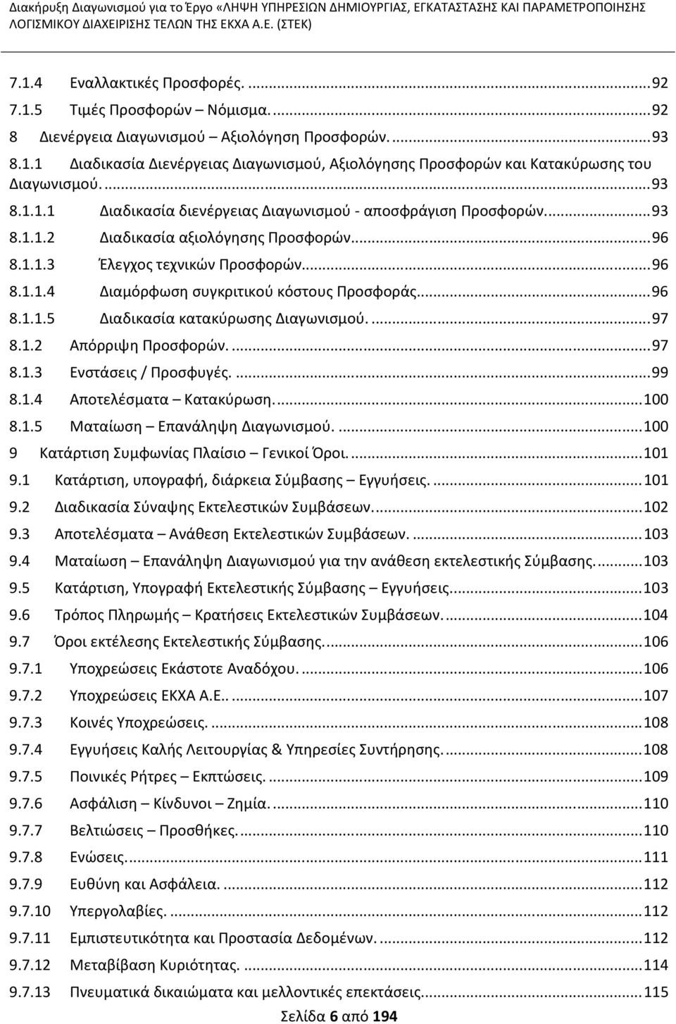 ..96 8.1.1.5 Διαδικασία κατακύρωσης Διαγωνισμού...97 8.1.2 Απόρριψη Προσφορών...97 8.1.3 Ενστάσεις / Προσφυγές...99 8.1.4 Αποτελέσματα Κατακύρωση...100 8.1.5 Ματαίωση Επανάληψη Διαγωνισμού.