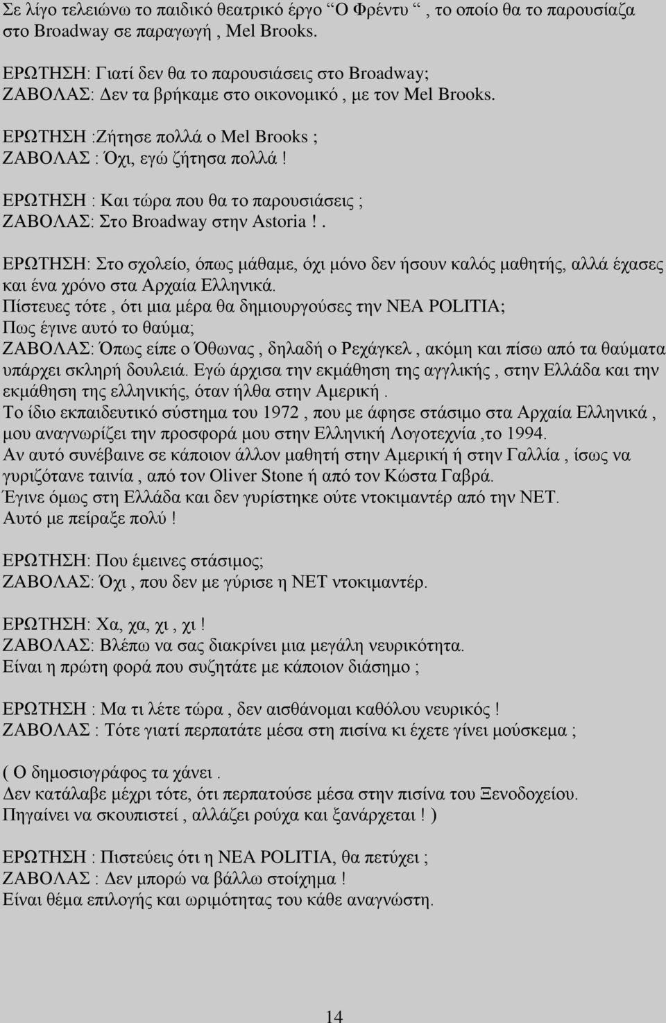 ΔΡΧΣΖΖ : Καη ηώξα πνπ ζα ην παξνπζηάζεηο ; ΕΑΒΟΛΑ: ην Broadway ζηελ Astoria!. EΡΧΣΖΖ: ην ζρνιείν, όπσο κάζακε, όρη κόλν δελ ήζνπλ θαιόο καζεηήο, αιιά έραζεο θαη έλα ρξόλν ζηα Αξραία Διιεληθά.