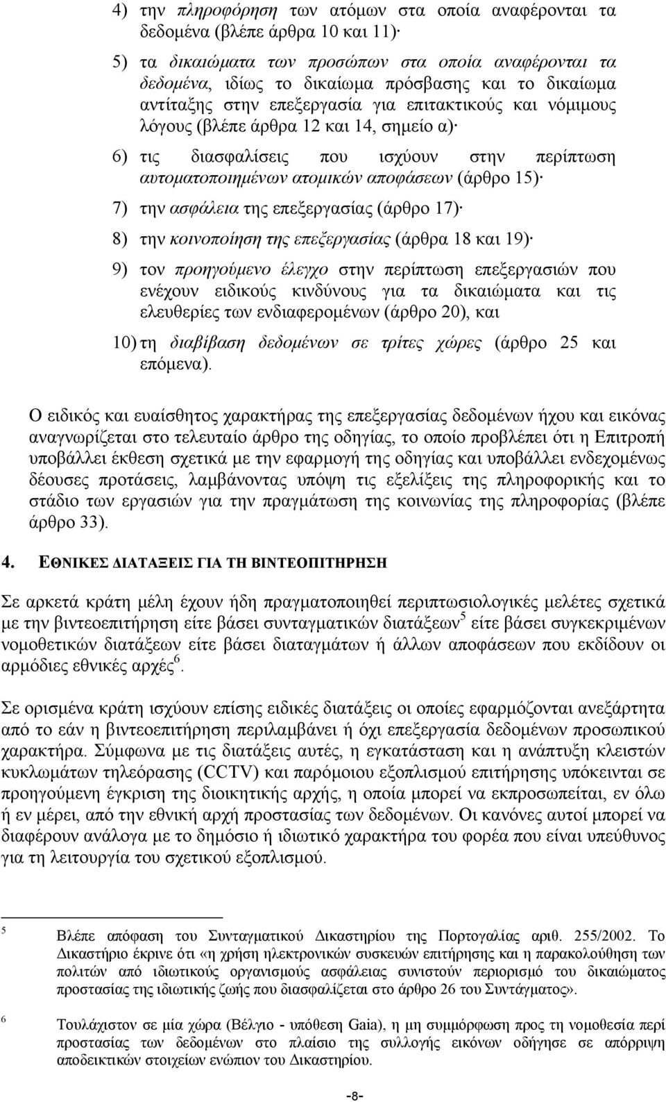 ασφάλεια της επεξεργασίας (άρθρο 17) 8) την κοινοποίηση της επεξεργασίας (άρθρα 18 και 19) 9) τον προηγούµενο έλεγχο στην περίπτωση επεξεργασιών που ενέχουν ειδικούς κινδύνους για τα δικαιώµατα και