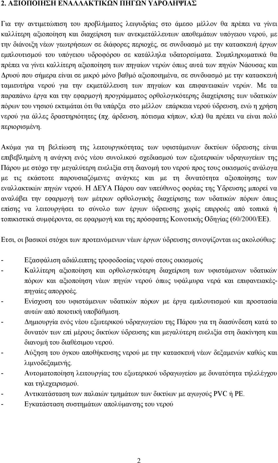 Συμπληρωματικά θα πρέπει να γίνει καλλίτερη αξιοποίηση των πηγαίων νερών όπως αυτά των πηγών Νάουσας και Δρυού που σήμερα είναι σε μικρό μόνο βαθμό αξιοποιημένα, σε συνδυασμό με την κατασκευή