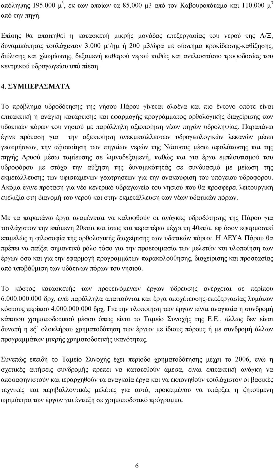 000 μ 3 /ημ ή 200 μ3/ώρα με σύστημα κροκίδωσης-καθίζησης, διύλισης και χλωρίωσης, δεξαμενή καθαρού νερού καθώς και αντλιοστάσιο τροφοδοσίας του κεντρικού υδραγωγείου υπό πίεση. 4.