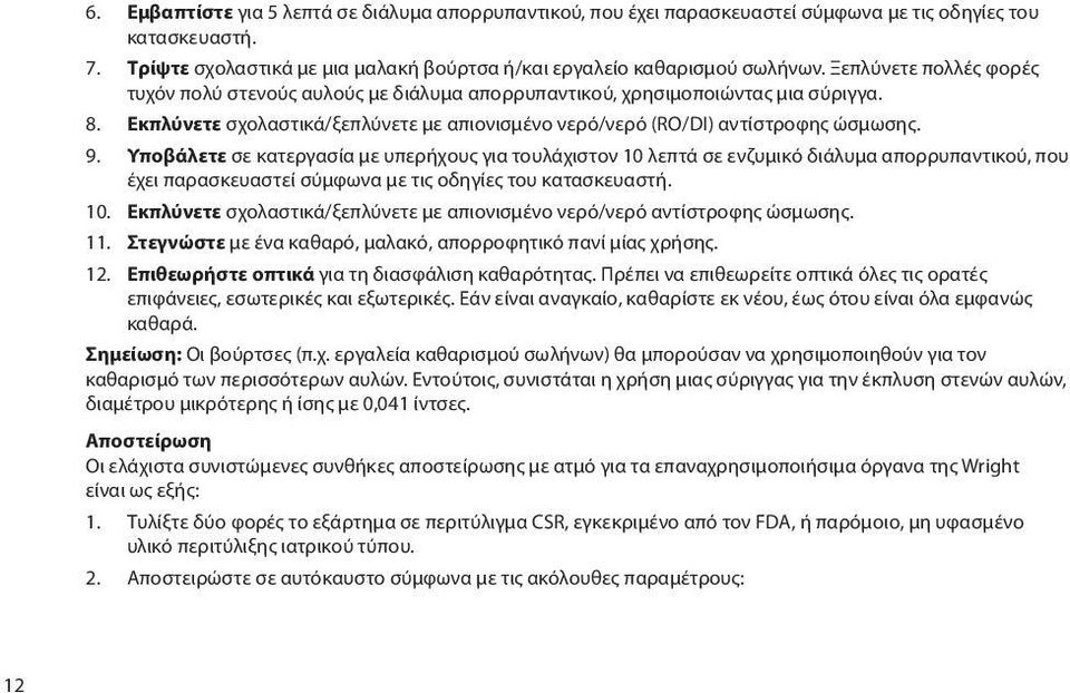 Υποβάλετε σε κατεργασία με υπερήχους για τουλάχιστον 10 λεπτά σε ενζυμικό διάλυμα απορρυπαντικού, που έχει παρασκευαστεί σύμφωνα με τις οδηγίες του κατασκευαστή. 10. Εκπλύνετε σχολαστικά/ξεπλύνετε με απιονισμένο νερό/νερό αντίστροφης ώσμωσης.