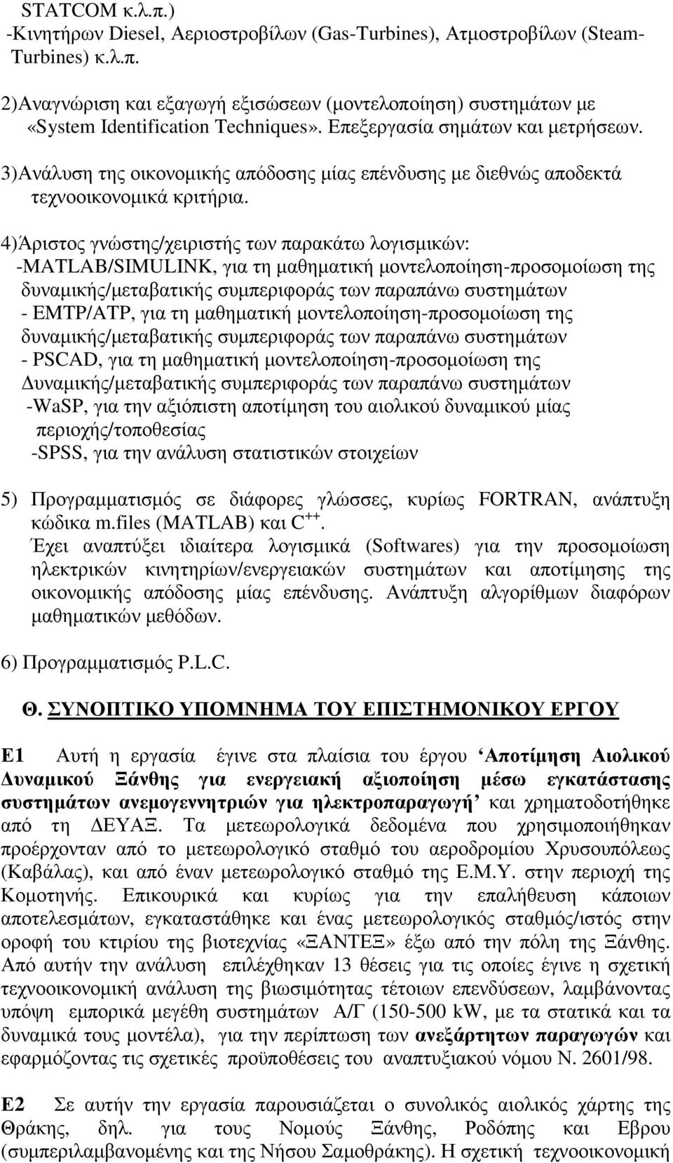 4)Άριστος γνώστης/χειριστής των παρακάτω λογισµικών: -MATLAB/SIMULINK, για τη µαθηµατική µοντελοποίηση-προσοµοίωση της δυναµικής/µεταβατικής συµπεριφοράς των παραπάνω συστηµάτων - EMTP/ATP, για τη