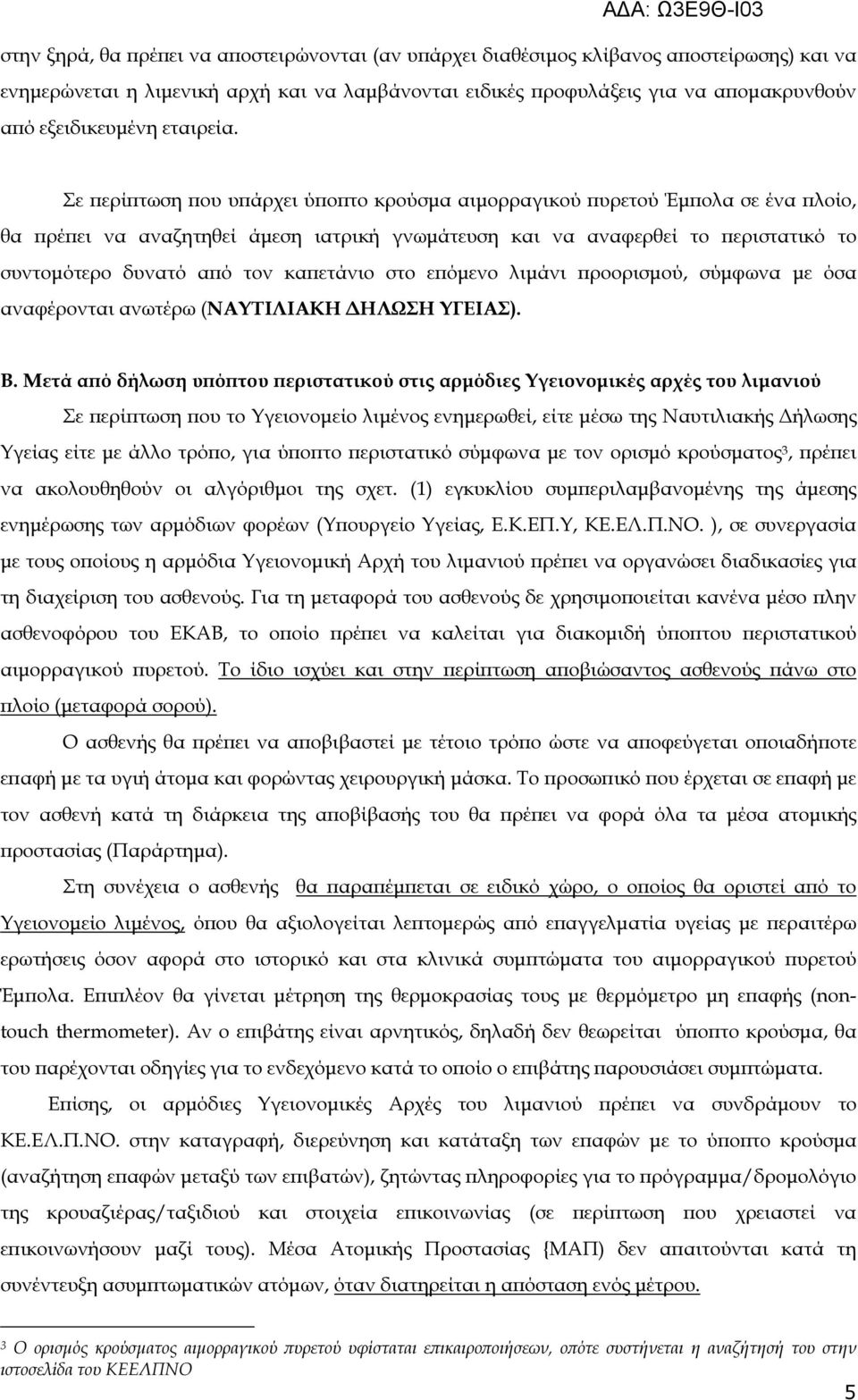 Σε ερί τωση ου υ άρχει ύ ο το κρούσµα αιµορραγικού υρετού Έµ ολα σε ένα λοίο, θα ρέ ει να αναζητηθεί άµεση ιατρική γνωµάτευση και να αναφερθεί το εριστατικό το συντοµότερο δυνατό α ό τον κα ετάνιο