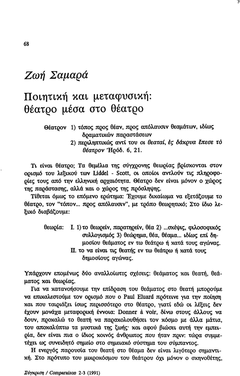 Θέατρο δεν είναι μόνον ο χώρος της παράστασης, αλλά και ο χώρος της πρόσληψης. Τίθεται όμως το επόμενο ερώτημα: Έχουμε δικαίωμα να εξετάζουμε το θέατρο, τον "τόπον.