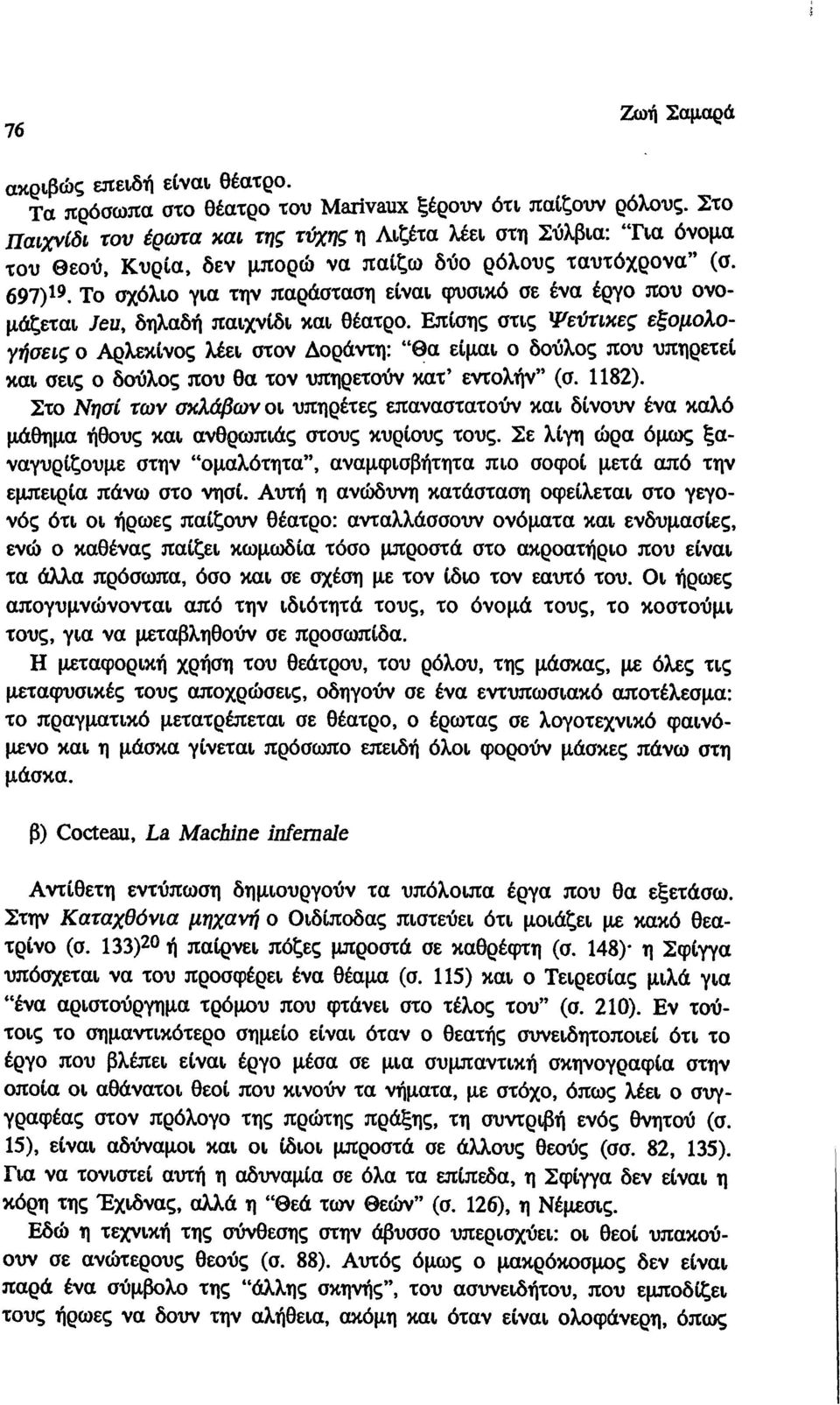 Το σχόλιο για την παράσταση είναι φυσικό σε ένα έργο που ονομάζεται Jeu, δηλαδή παιχνίδι και θέατρο.