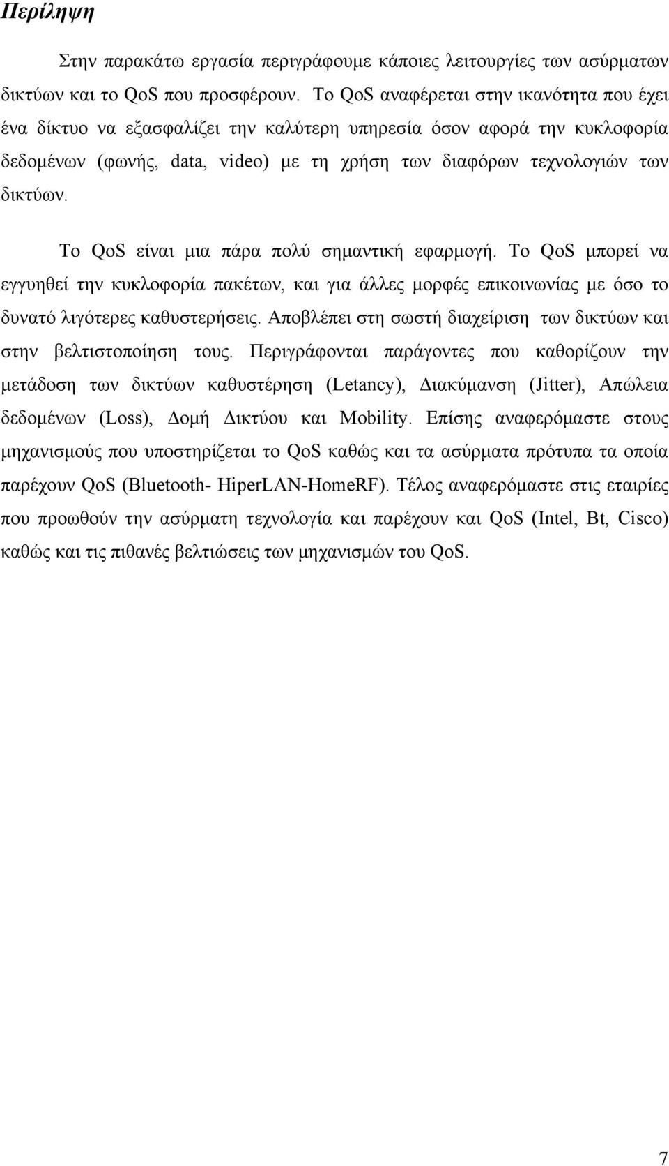 Το QoS είναι µια πάρα πολύ σηµαντική εφαρµογή. Το QoS µπορεί να εγγυηθεί την κυκλοφορία πακέτων, και για άλλες µορφές επικοινωνίας µε όσο το δυνατό λιγότερες καθυστερήσεις.