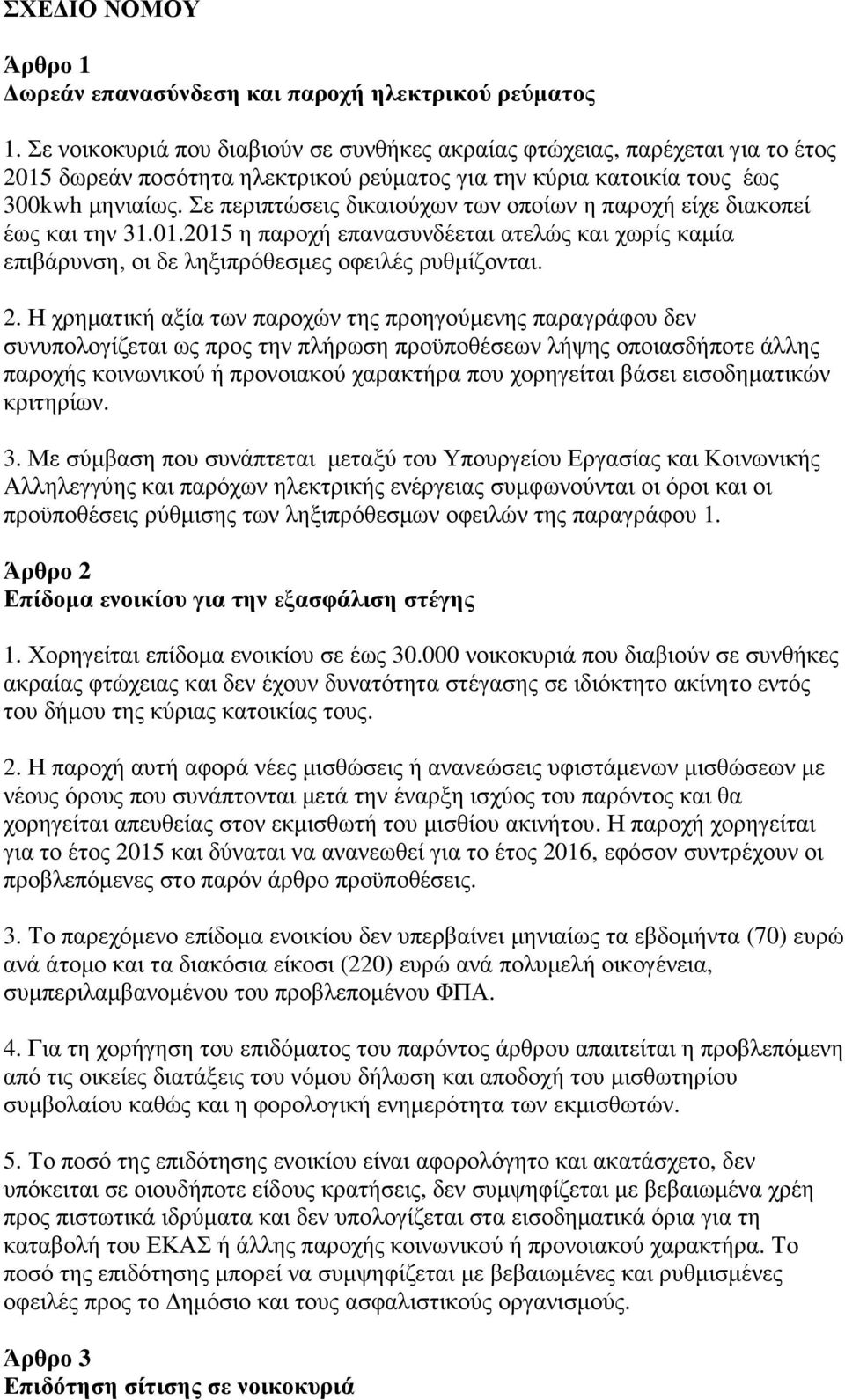 Σε περιπτώσεις δικαιούχων των οποίων η παροχή είχε διακοπεί έως και την 31.01.2015 η παροχή επανασυνδέεται ατελώς και χωρίς καµία επιβάρυνση, οι δε ληξιπρόθεσµες οφειλές ρυθµίζονται. 2.