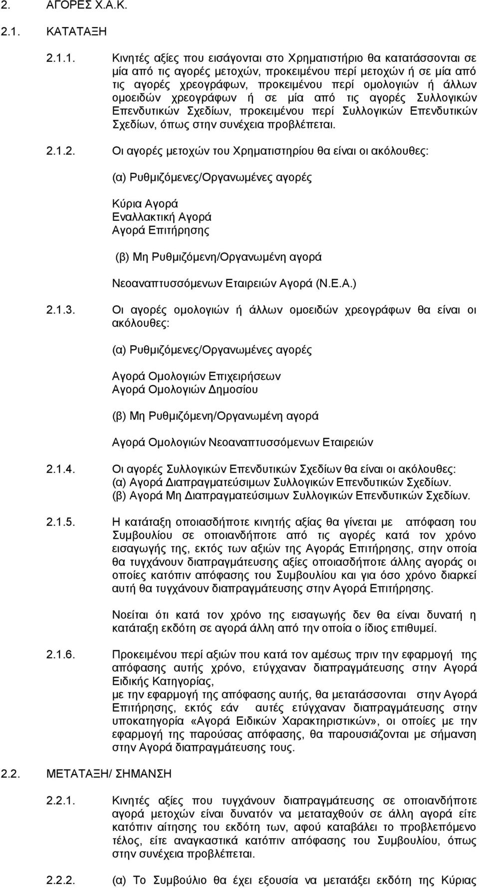 1. Κινητές αξίες που εισάγονται στο Χρηματιστήριο θα κατατάσσονται σε μία από τις αγορές μετοχών, προκειμένου περί μετοχών ή σε μία από τις αγορές χρεογράφων, προκειμένου περί ομολογιών ή άλλων