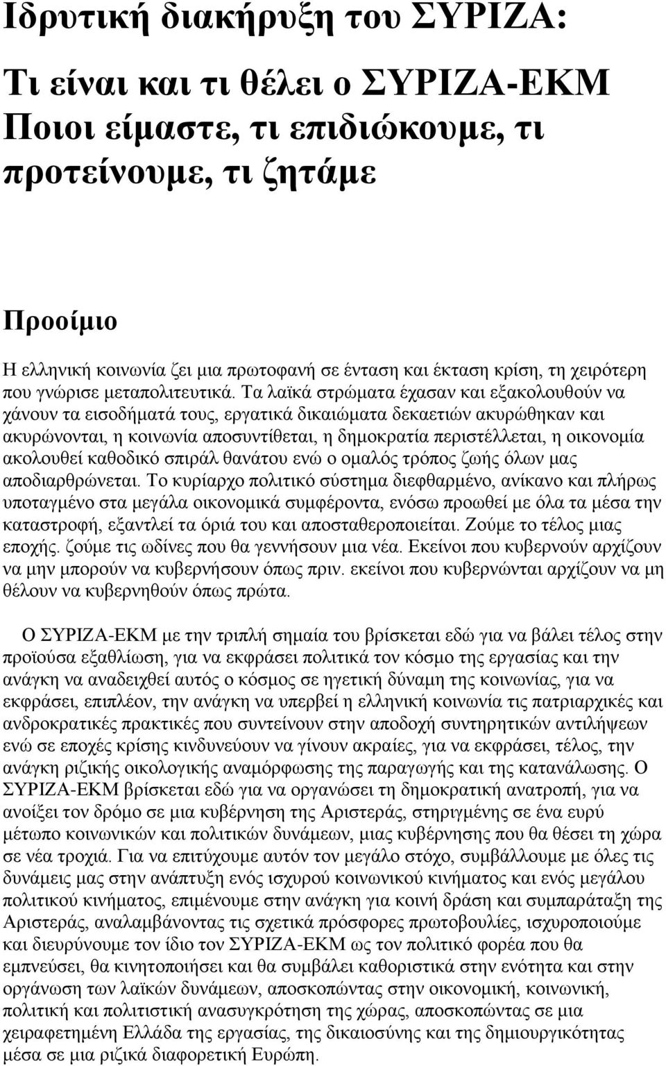 Τα λαϊκά στρώματα έχασαν και εξακολουθούν να χάνουν τα εισοδήματά τους, εργατικά δικαιώματα δεκαετιών ακυρώθηκαν και ακυρώνονται, η κοινωνία αποσυντίθεται, η δημοκρατία περιστέλλεται, η οικονομία