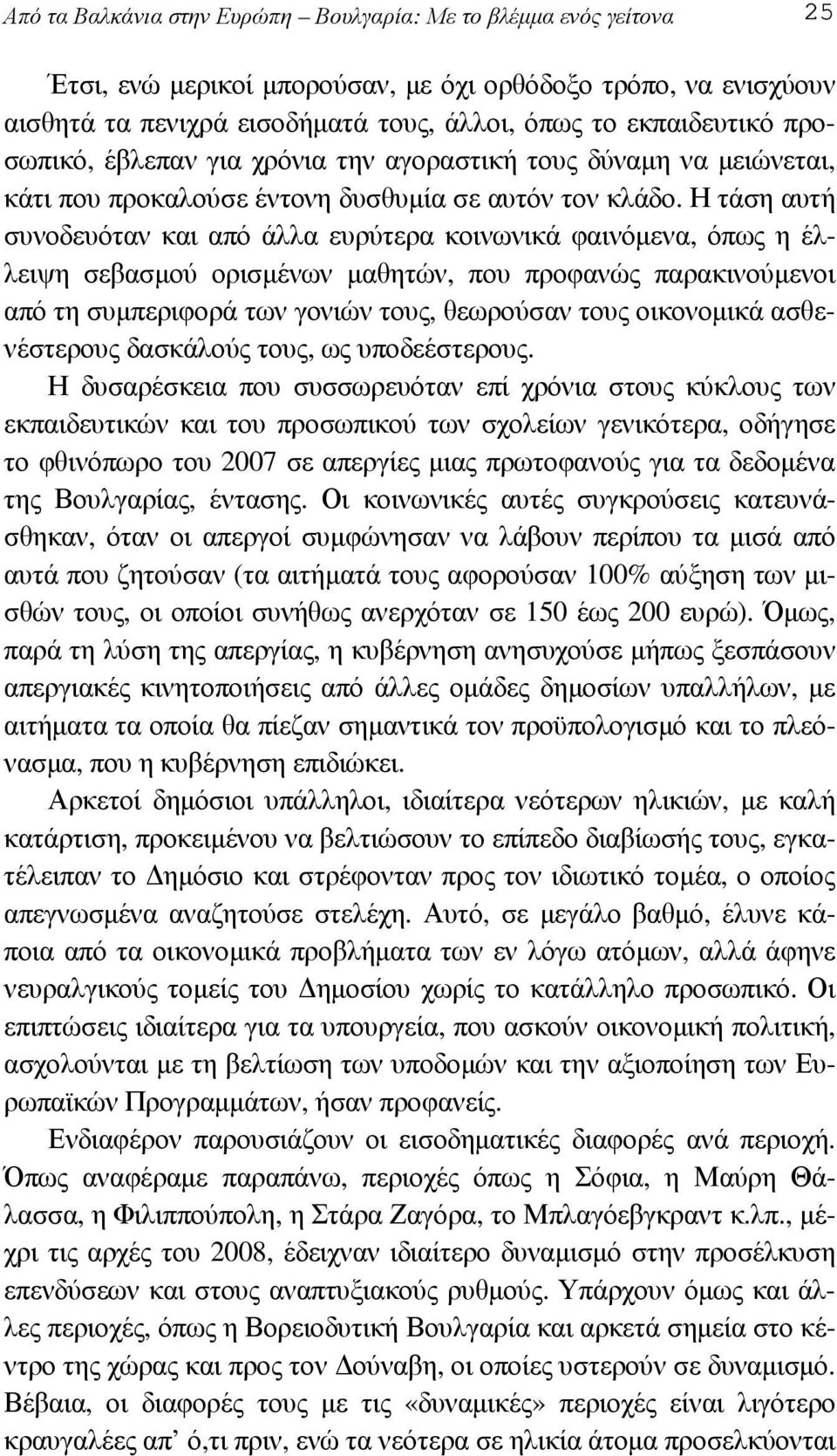 Η τάση αυτή συνοδευόταν και από άλλα ευρύτερα κοινωνικά φαινόµενα, όπως η έλλειψη σεβασµού ορισµένων µαθητών, που προφανώς παρακινούµενοι από τη συµπεριφορά των γονιών τους, θεωρούσαν τους οικονοµικά