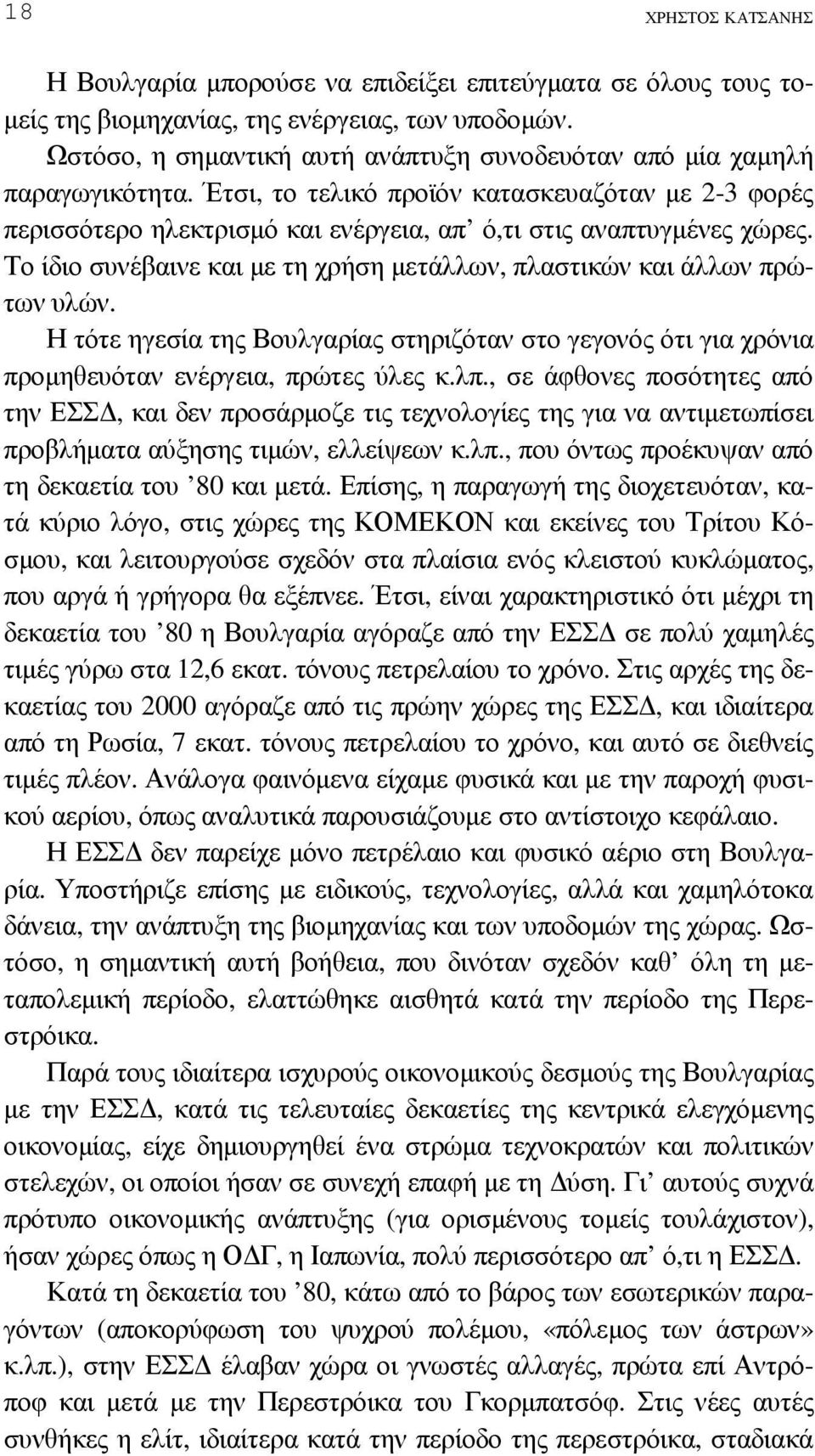 Το ίδιο συνέβαινε και µε τη χρήση µετάλλων, πλαστικών και άλλων πρώτων υλών. Η τότε ηγεσία της Βουλγαρίας στηριζόταν στο γεγονός ότι για χρόνια προµηθευόταν ενέργεια, πρώτες ύλες κ.λπ.